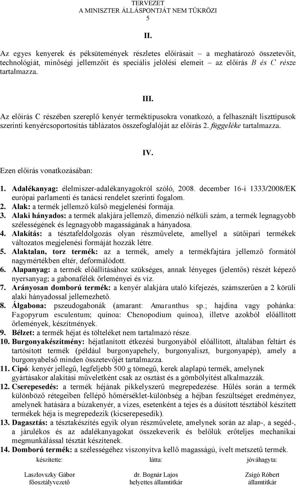 Ezen előírás vonatkozásában: IV. 1. Adalékanyag: élelmiszer-adalékanyagokról szóló, 2008. december 16-i 1333/2008/EK európai parlamenti és tanácsi rendelet szerinti fogalom. 2. Alak: a termék jellemző külső megjelenési formája.