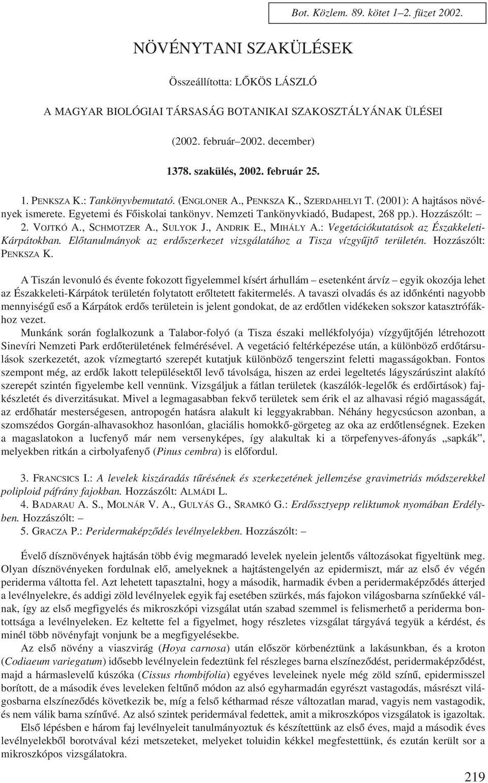 Nemzeti Tankönyvkiadó, Budapest, 268 pp.). Hozzászólt: 2. VOJTKÓ A., SCHMOTZER A., SULYOK J., ANDRIK E., MIHÁLY A.: Vegetációkutatások az Északkeleti- Kárpátokban.