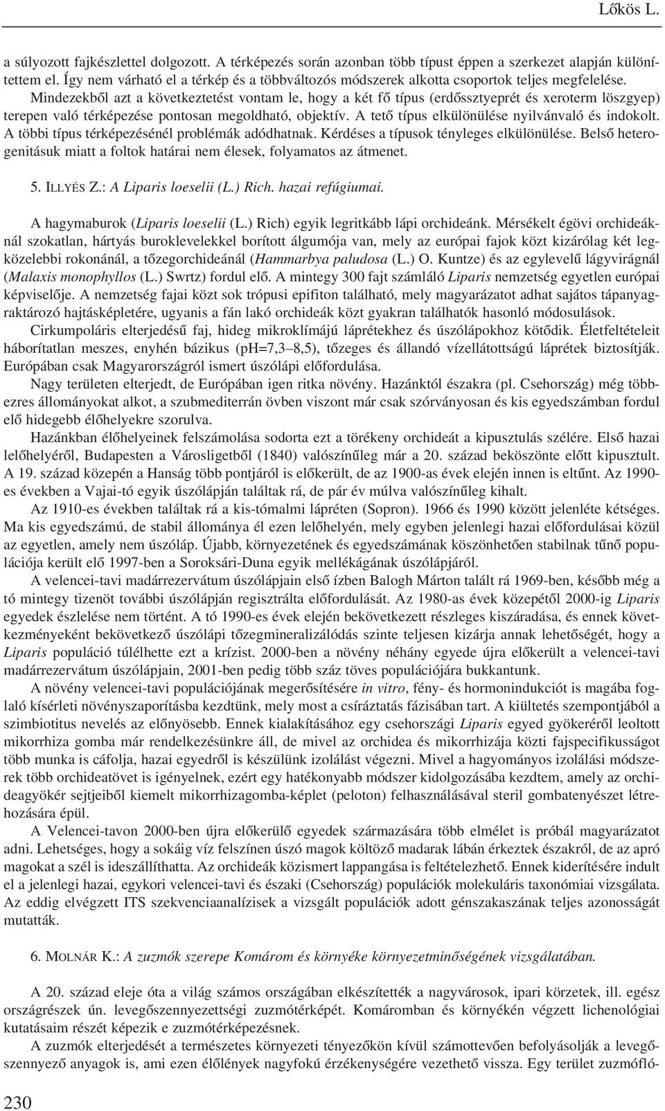 Mindezekbõl azt a következtetést vontam le, hogy a két fõ típus (erdõssztyeprét és xeroterm löszgyep) terepen való térképezése pontosan megoldható, objektív.