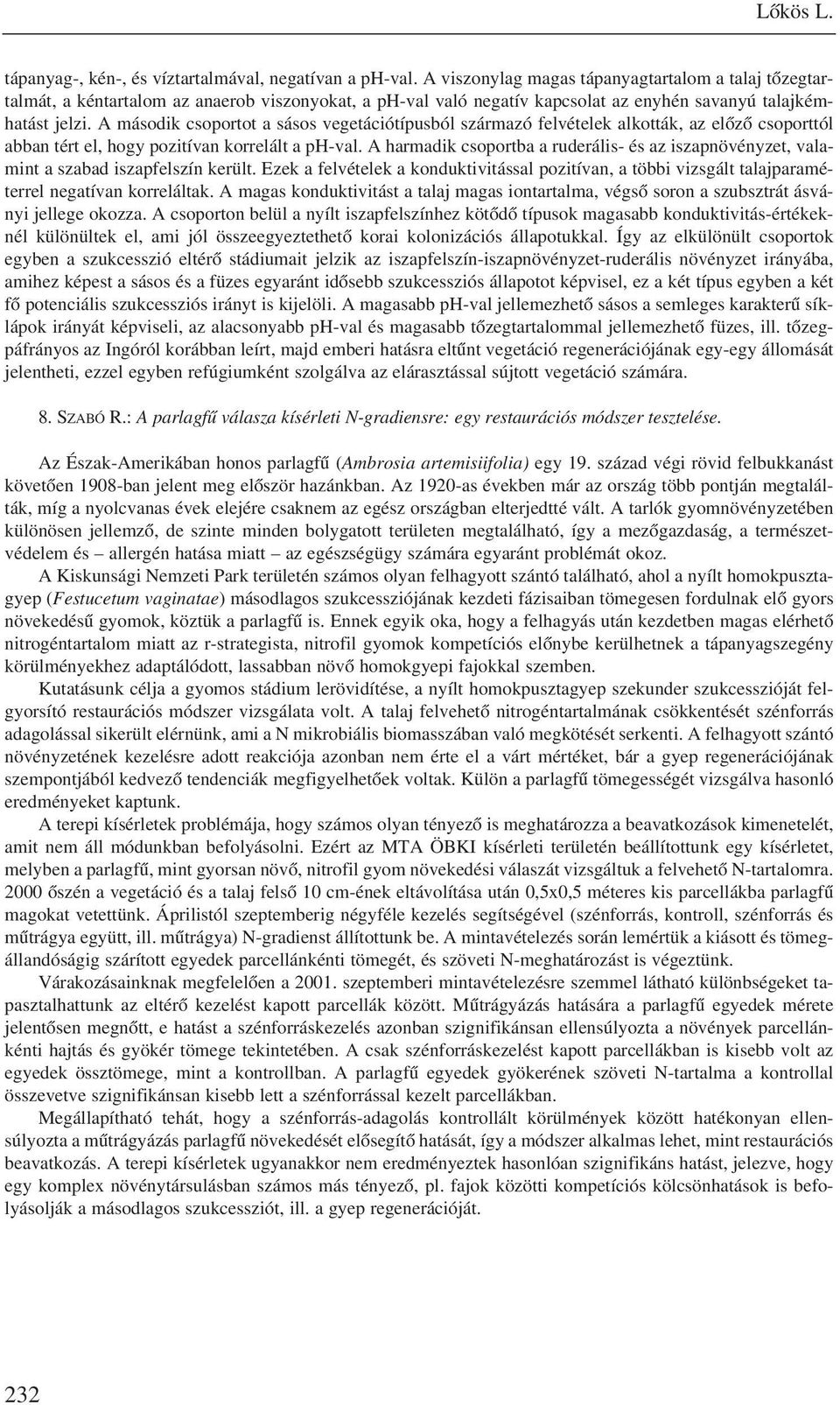 A második csoportot a sásos vegetációtípusból származó felvételek alkották, az elõzõ csoporttól abban tért el, hogy pozitívan korrelált a ph-val.