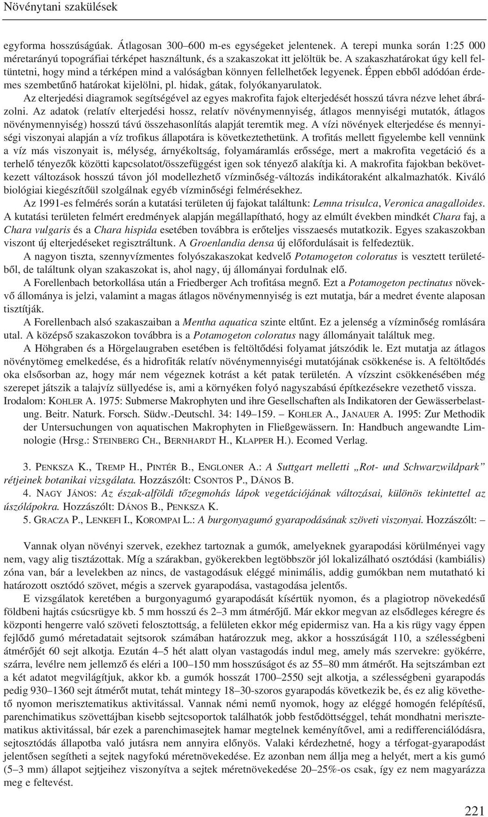 hidak, gátak, folyókanyarulatok. Az elterjedési diagramok segítségével az egyes makrofita fajok elterjedését hosszú távra nézve lehet ábrázolni.