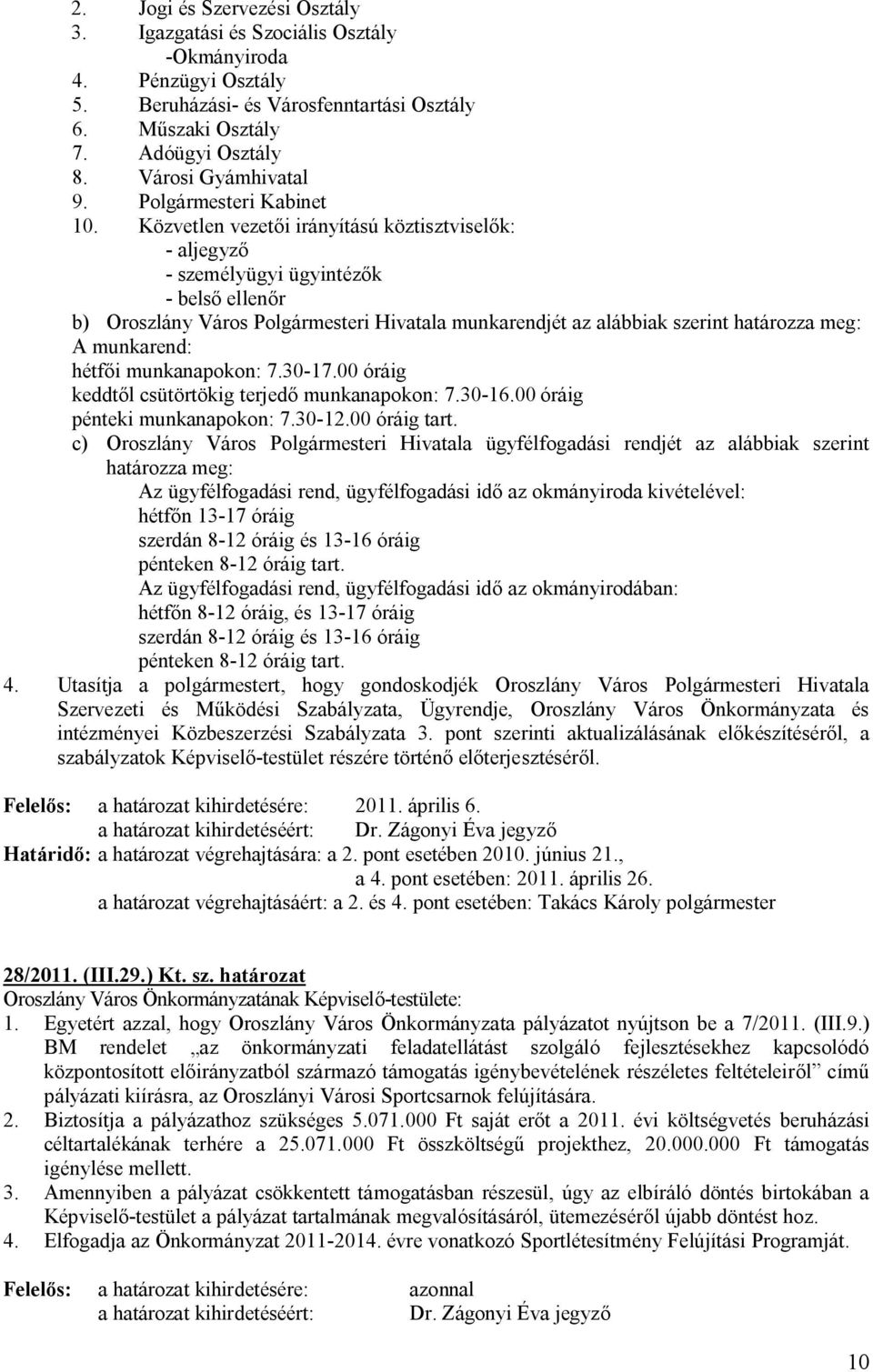 Közvetlen vezetői irányítású köztisztviselők: - aljegyző - személyügyi ügyintézők - belső ellenőr b) Oroszlány Város Polgármesteri Hivatala munkarendjét az alábbiak szerint határozza meg: A