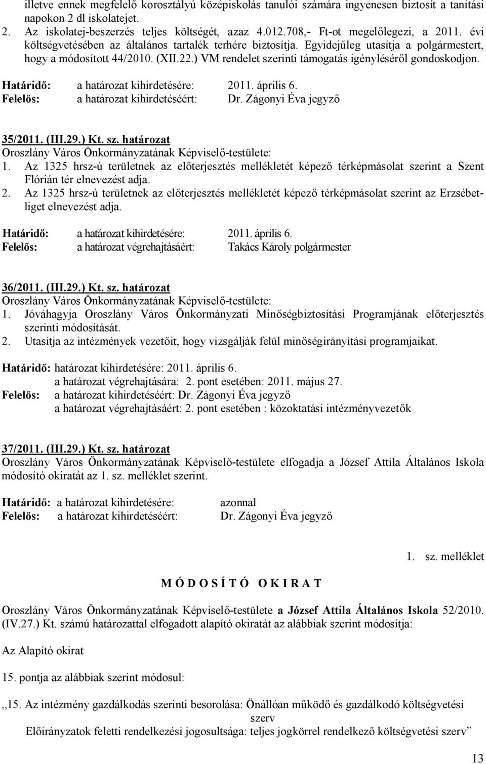 ) VM rendelet szerinti támogatás igényléséről gondoskodjon. Határidő: a határozat kihirdetésére: 2011. április 6. 35/2011. (III.29.) Kt. sz. határozat Oroszlány Város Önkormányzatának Képviselő-testülete: 1.