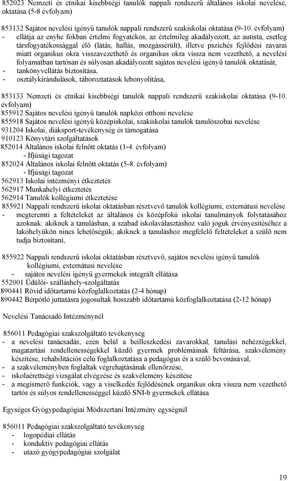 miatt organikus okra visszavezethető és organikus okra vissza nem vezethető, a nevelési folyamatban tartósan és súlyosan akadályozott sajátos nevelési igényű tanulók oktatását, - tankönyvellátás