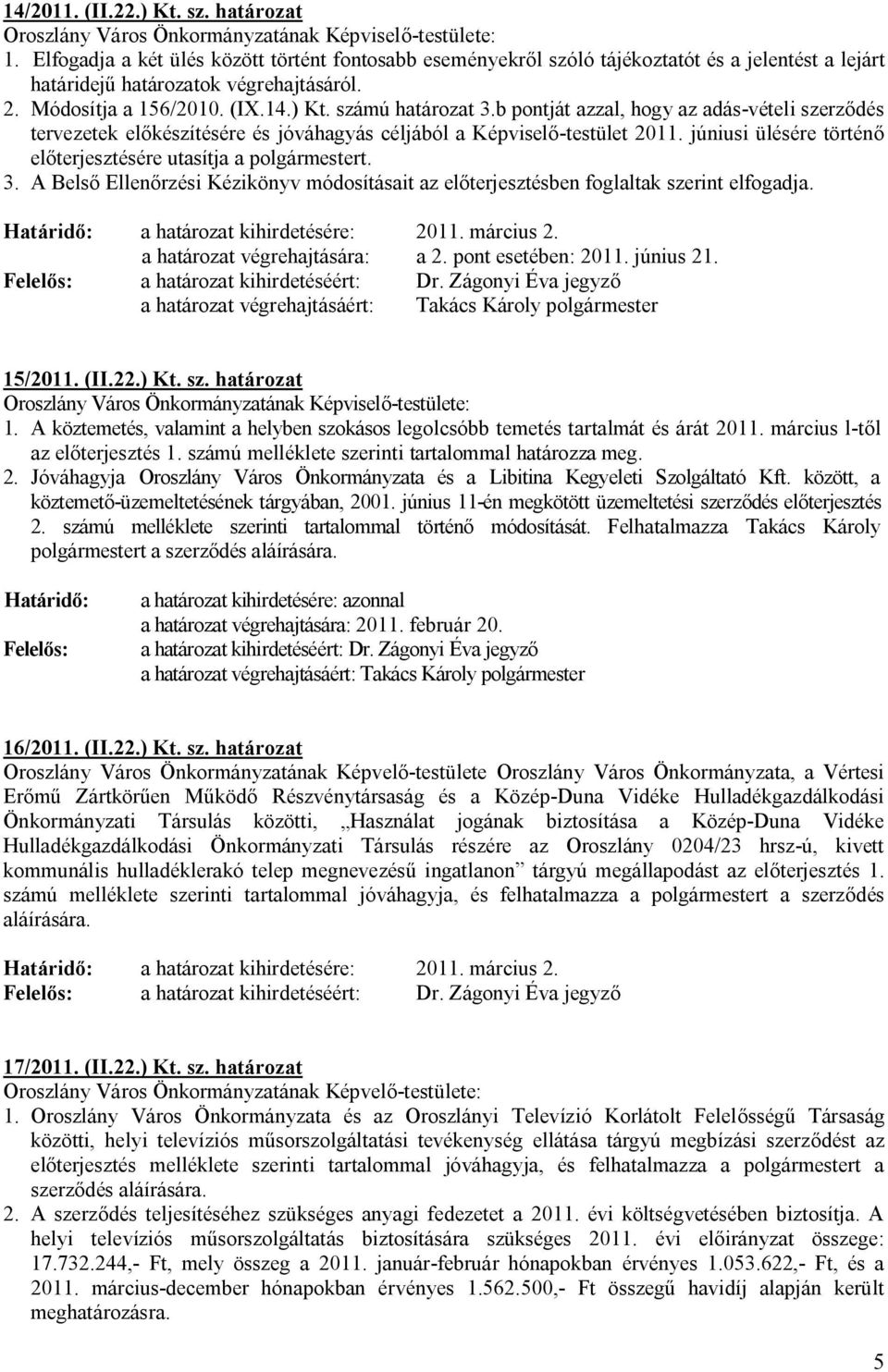 b pontját azzal, hogy az adás-vételi szerződés tervezetek előkészítésére és jóváhagyás céljából a Képviselő-testület 2011. júniusi ülésére történő előterjesztésére utasítja a polgármestert. 3.