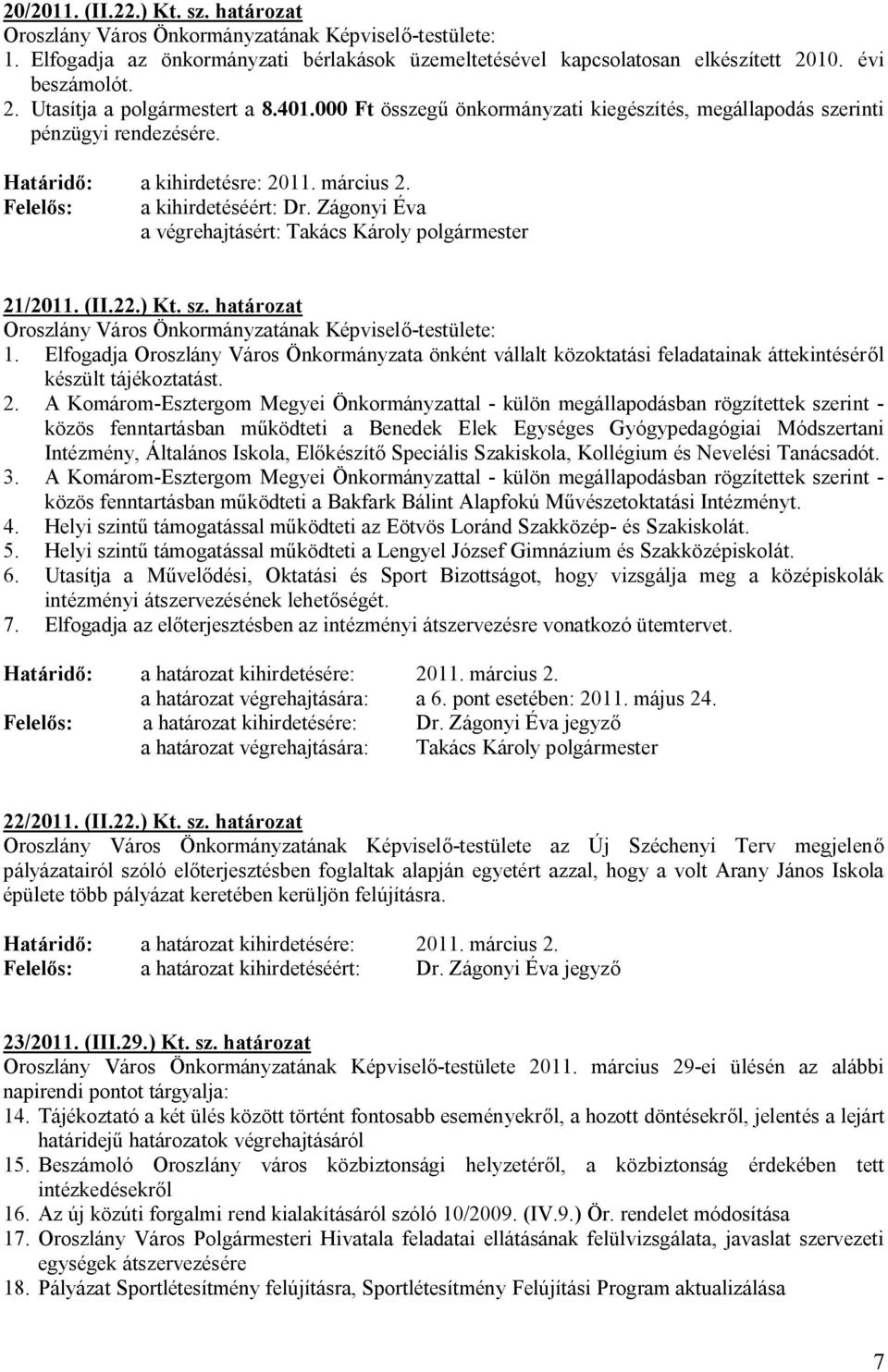 Felelős: a kihirdetéséért: Dr. Zágonyi Éva a végrehajtásért: Takács Károly polgármester 21/2011. (II.22.) Kt. sz. határozat Oroszlány Város Önkormányzatának Képviselő-testülete: 1.