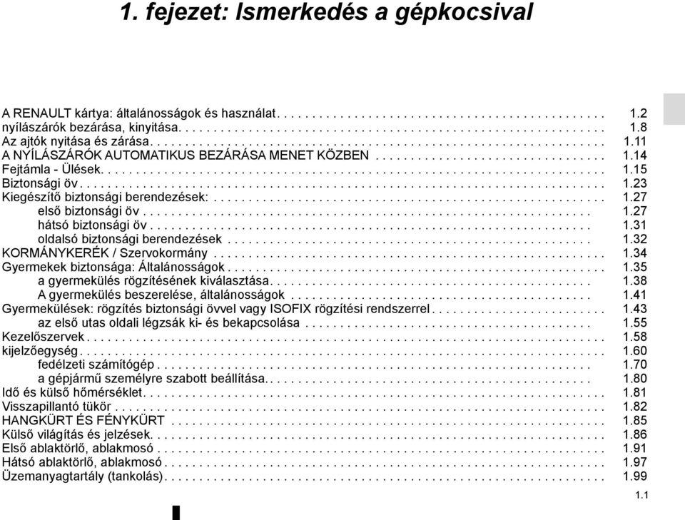 .......................................................................... 1.23 Kiegészítő biztonsági berendezések:........................................................ 1.27 első biztonsági öv................................................................ 1.27 hátsó biztonsági öv.