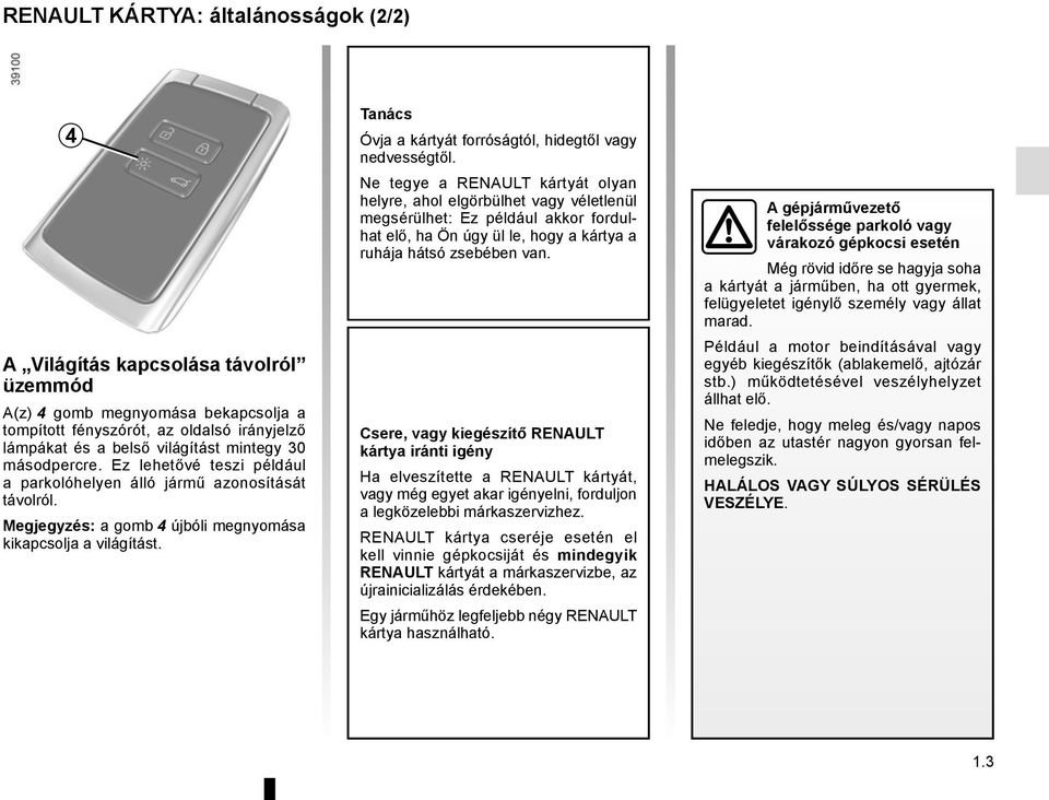 Tanács Óvja a kártyát forróságtól, hidegtől vagy nedvességtől.