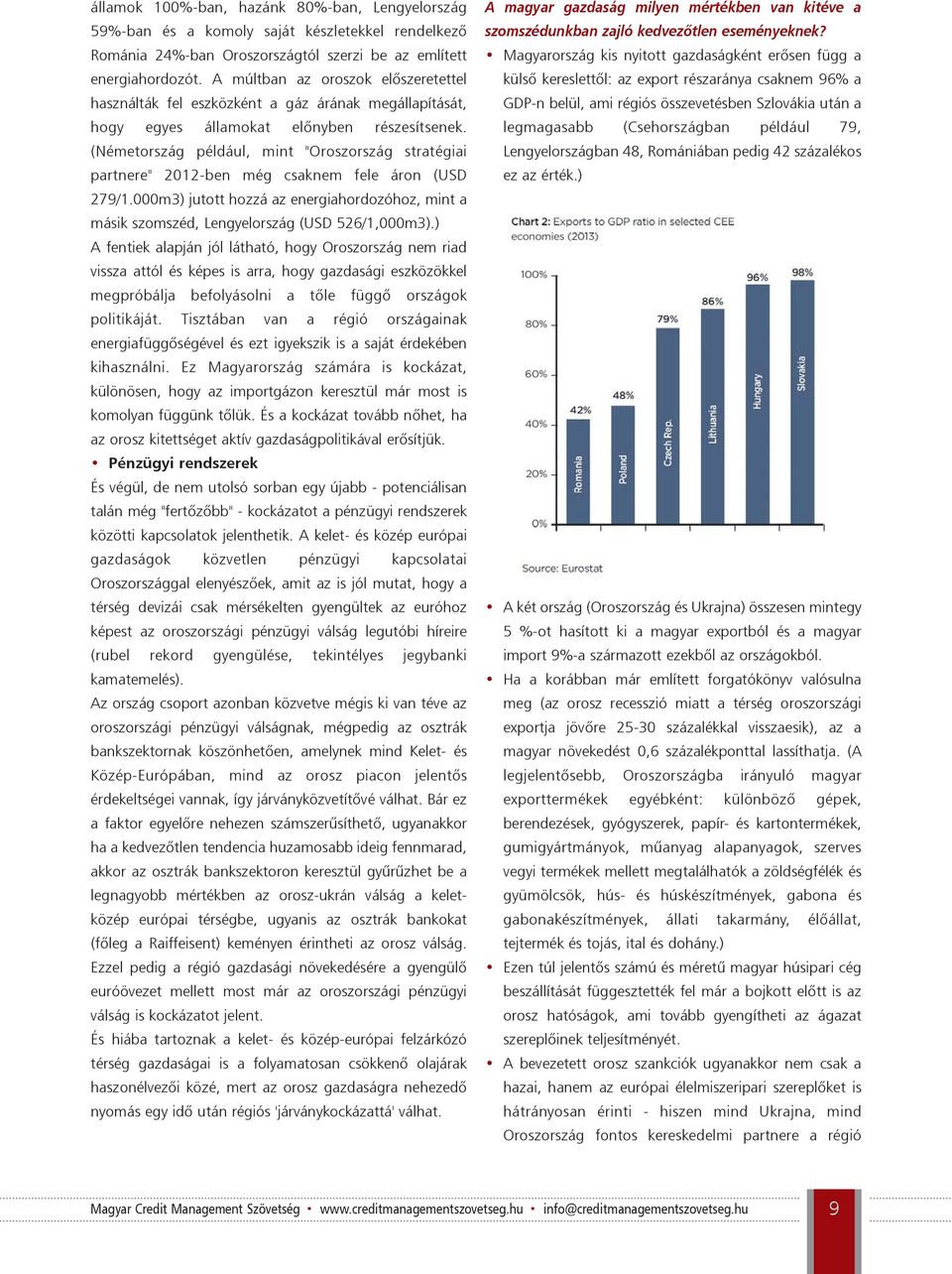 (Németország például, mint "Oroszország stratégiai partnere" 2012-ben még csaknem fele áron (USD 279/1.000m3) jutott hozzá az energiahordozóhoz, mint a másik szomszéd, Lengyelország (USD 526/1,000m3).