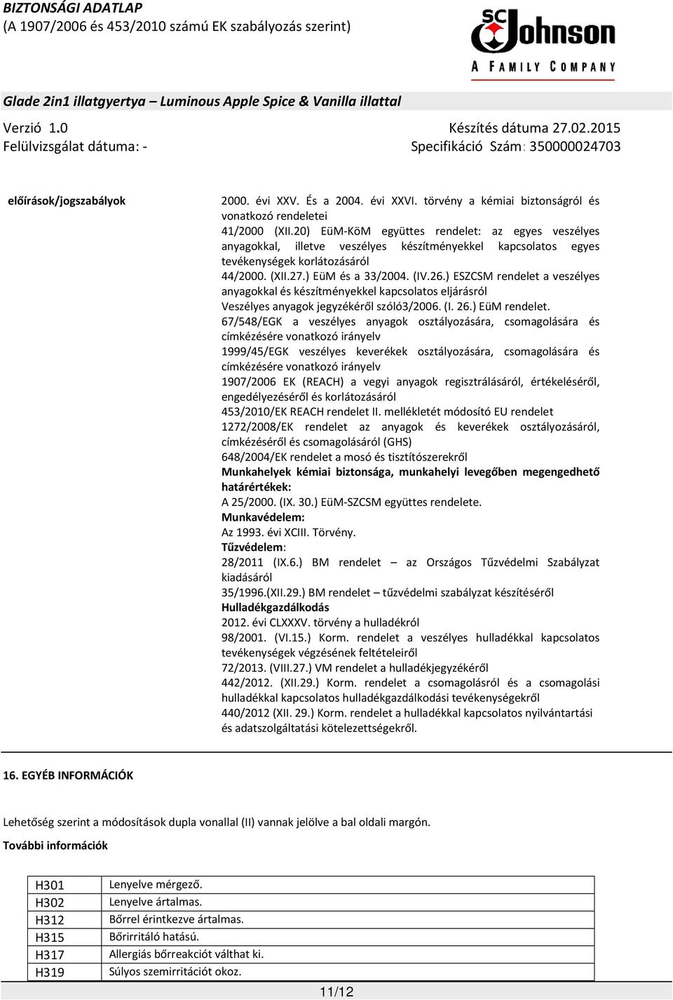 ) ESZCSM rendelet a veszélyes anyagokkal és készítményekkel kapcsolatos eljárásról Veszélyes anyagok jegyzékéről szóló3/2006. (I. 26.) EüM rendelet.