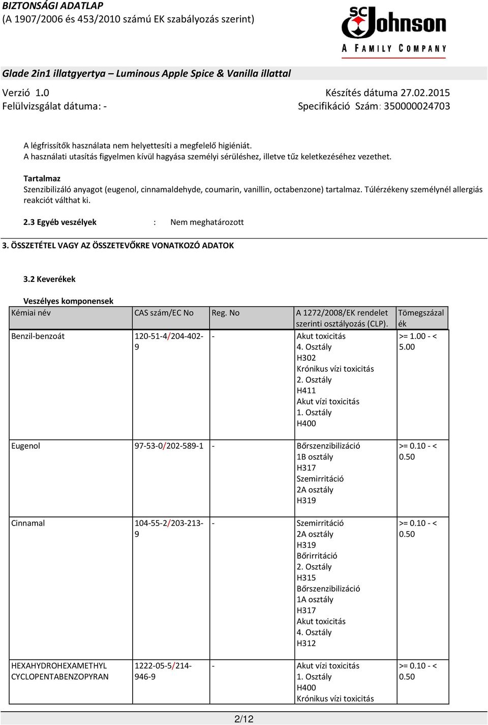 ÖSSZETÉTEL VAGY AZ ÖSSZETEVŐKRE VONATKOZÓ ADATOK 3.2 Keverékek Veszélyes komponensek Kémiai név CAS szám/ec No Reg. No A 1272/2008/EK rendelet szerinti osztályozás (CLP).