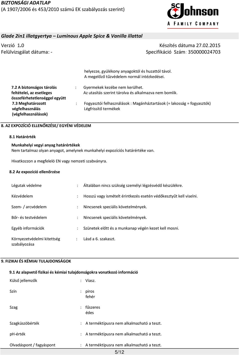 : Fogyasztói felhasználások : Magánháztartások (= lakosság = fogyasztók) Légfrissítő termékek 8. AZ EXPOZÍCIÓ ELLENŐRZÉSE/ EGYÉNI VÉDELEM 8.