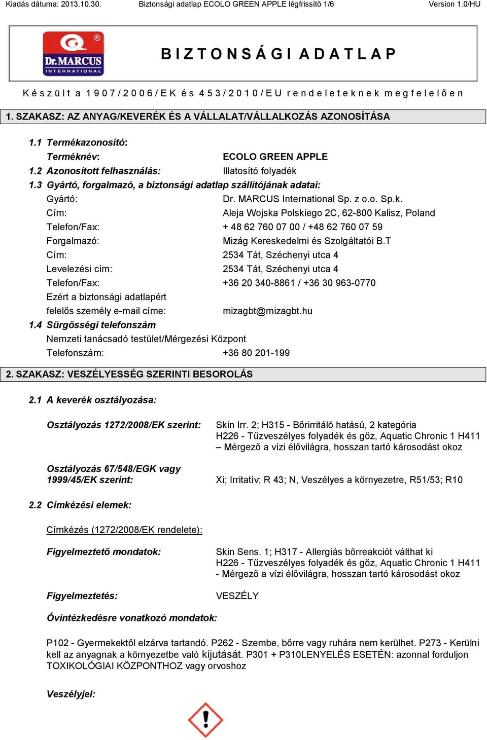 SZAKASZ: AZ ANYAG/KEVERÉK ÉS A VÁLLALAT/VÁLLALKOZÁS AZONOSÍTÁSA 1.1 Termékazonosító: Terméknév: ECOLO GREEN APPLE 1.2 Azonosított felhasználás: Illatosító folyadék 1.