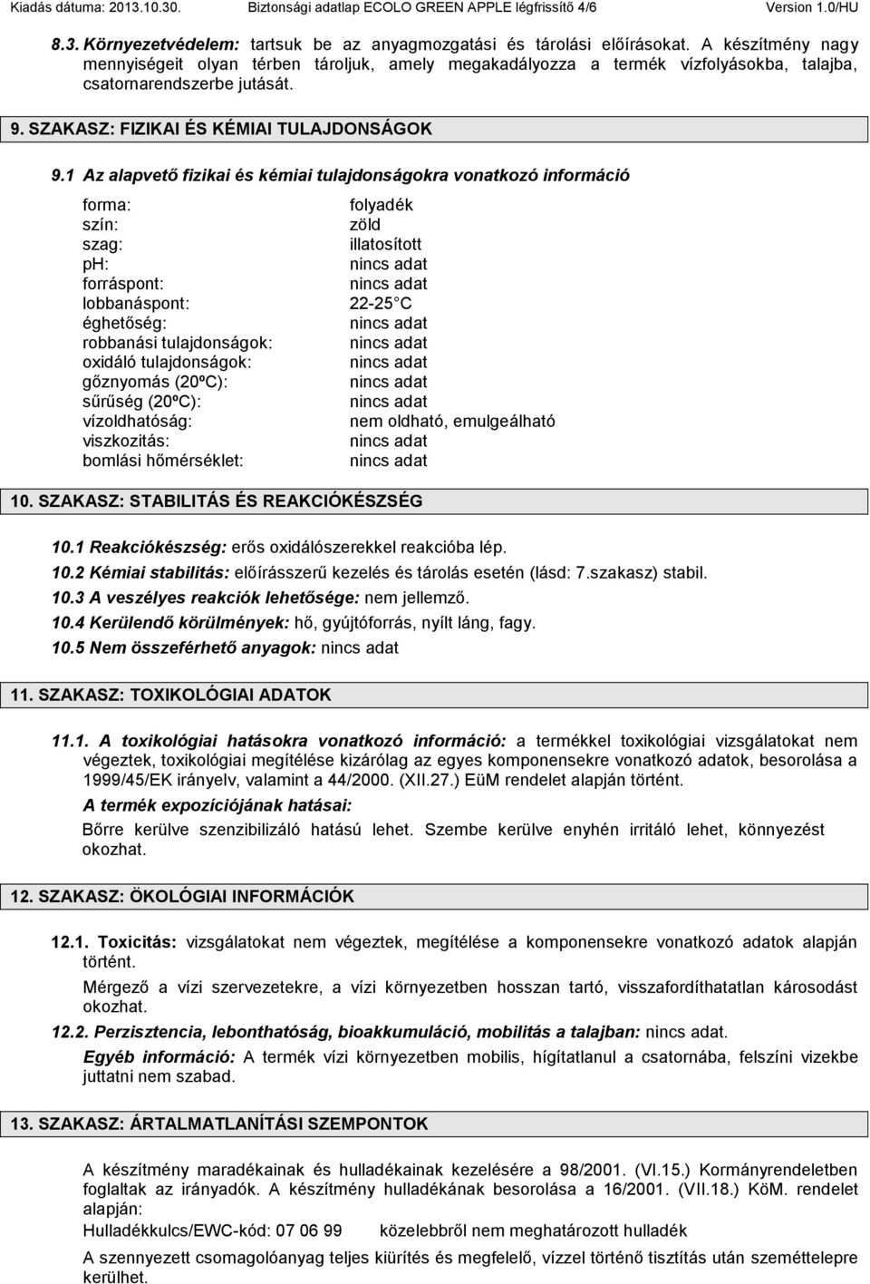 1 Az alapvető fizikai és kémiai tulajdonságokra vonatkozó információ forma: szín: szag: ph: forráspont: lobbanáspont: éghetőség: robbanási tulajdonságok: oxidáló tulajdonságok: gőznyomás (20ºC):