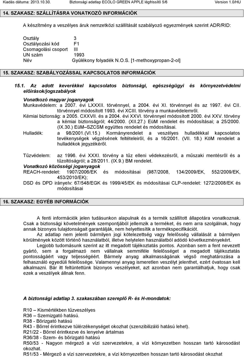 1993 Név Gyúlékony folyadék N.O.S. [1-methoxypropan-2-ol] 15. SZAKASZ: SZABÁLYOZÁSSAL KAPCSOLATOS INFORMÁCIÓK 15.1. Az adott keverékkel kapcsolatos biztonsági, egészségügyi és környezetvédelmi előírások/jogszabályok Vonatkozó magyar joganyagok Munkavédelem: a 2007.