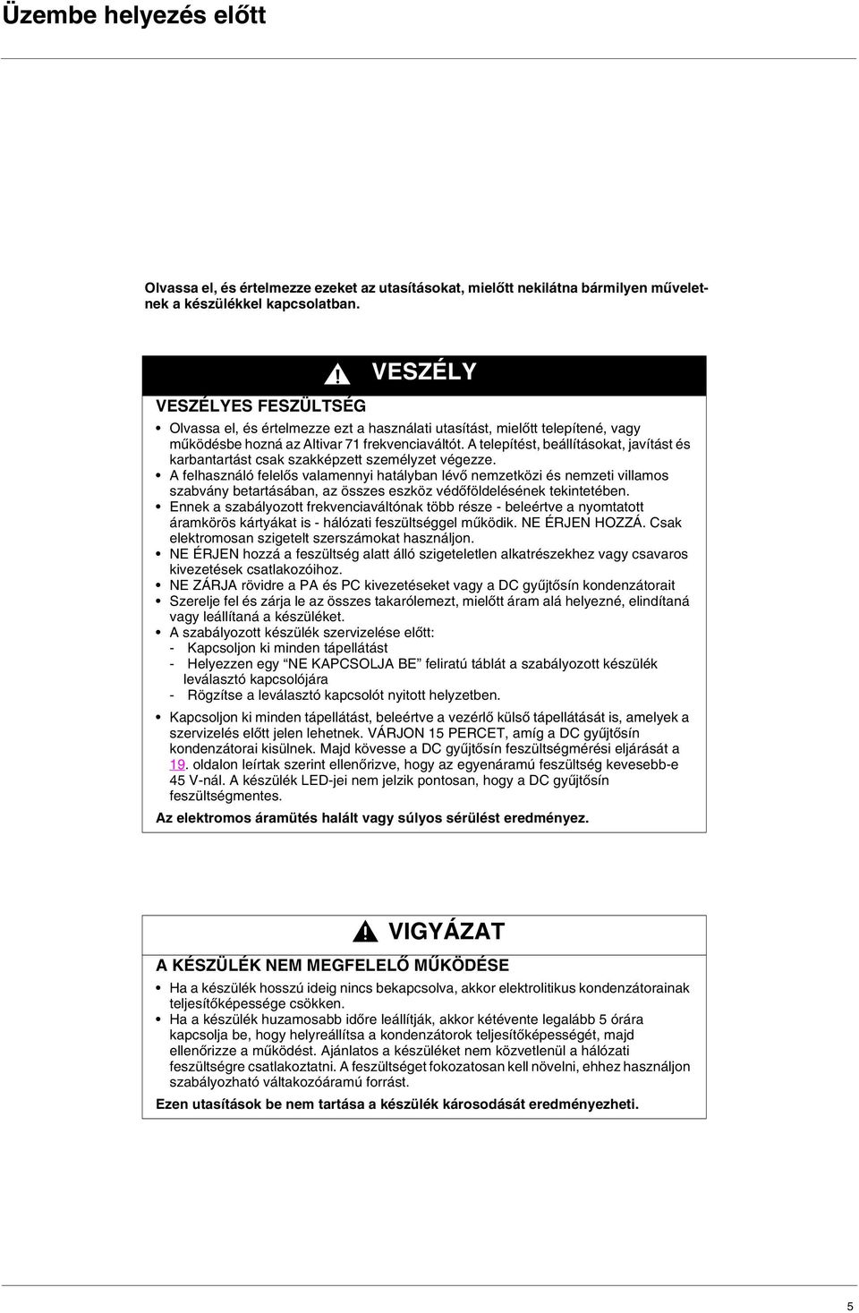 A telepítést, beállításokat, javítást és karbantartást csak szakképzett személyzet végezze.