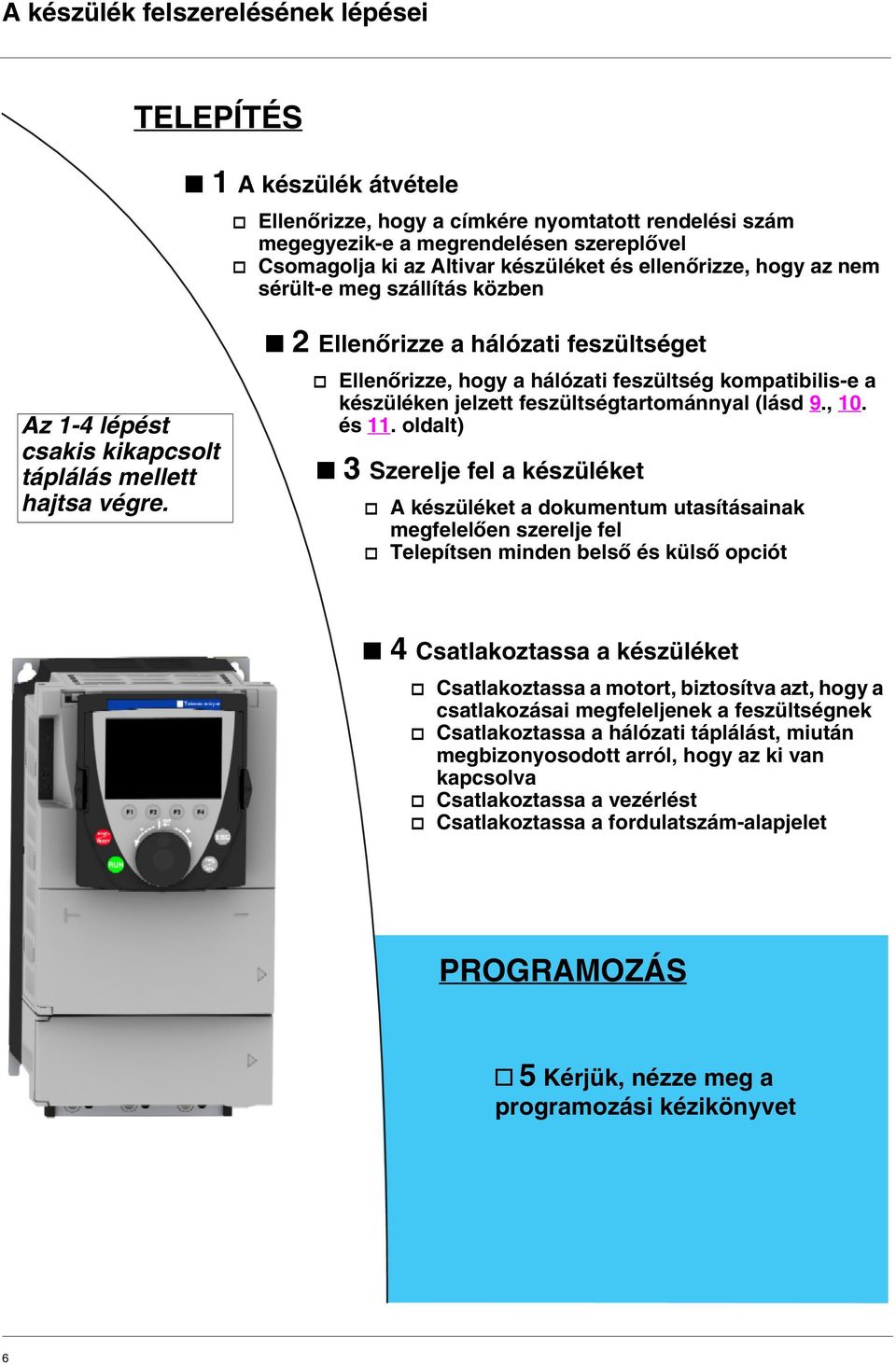 b 2 Ellenőrizze a hálózati feszültséget v Ellenőrizze, hogy a hálózati feszültség kompatibilis-e a készüléken jelzett feszültségtartománnyal (lásd 9., 10. és 11.