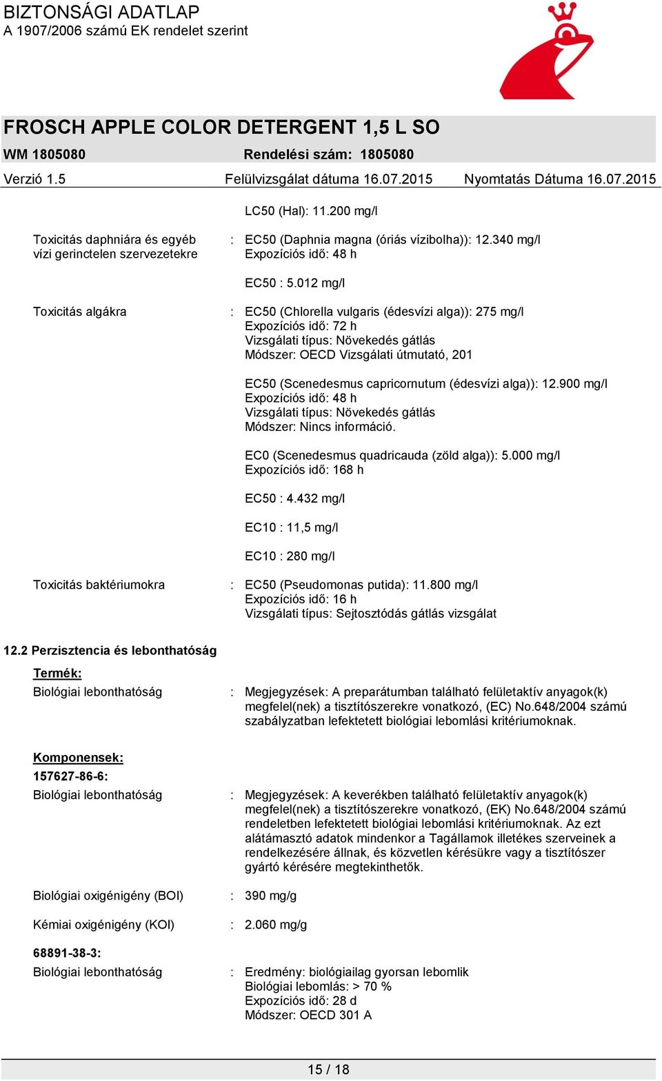 capricornutum (édesvízi alga)): 12.900 mg/l Expozíciós idő: 48 h Vizsgálati típus: Növekedés gátlás Módszer: Nincs információ. EC0 (Scenedesmus quadricauda (zöld alga)): 5.