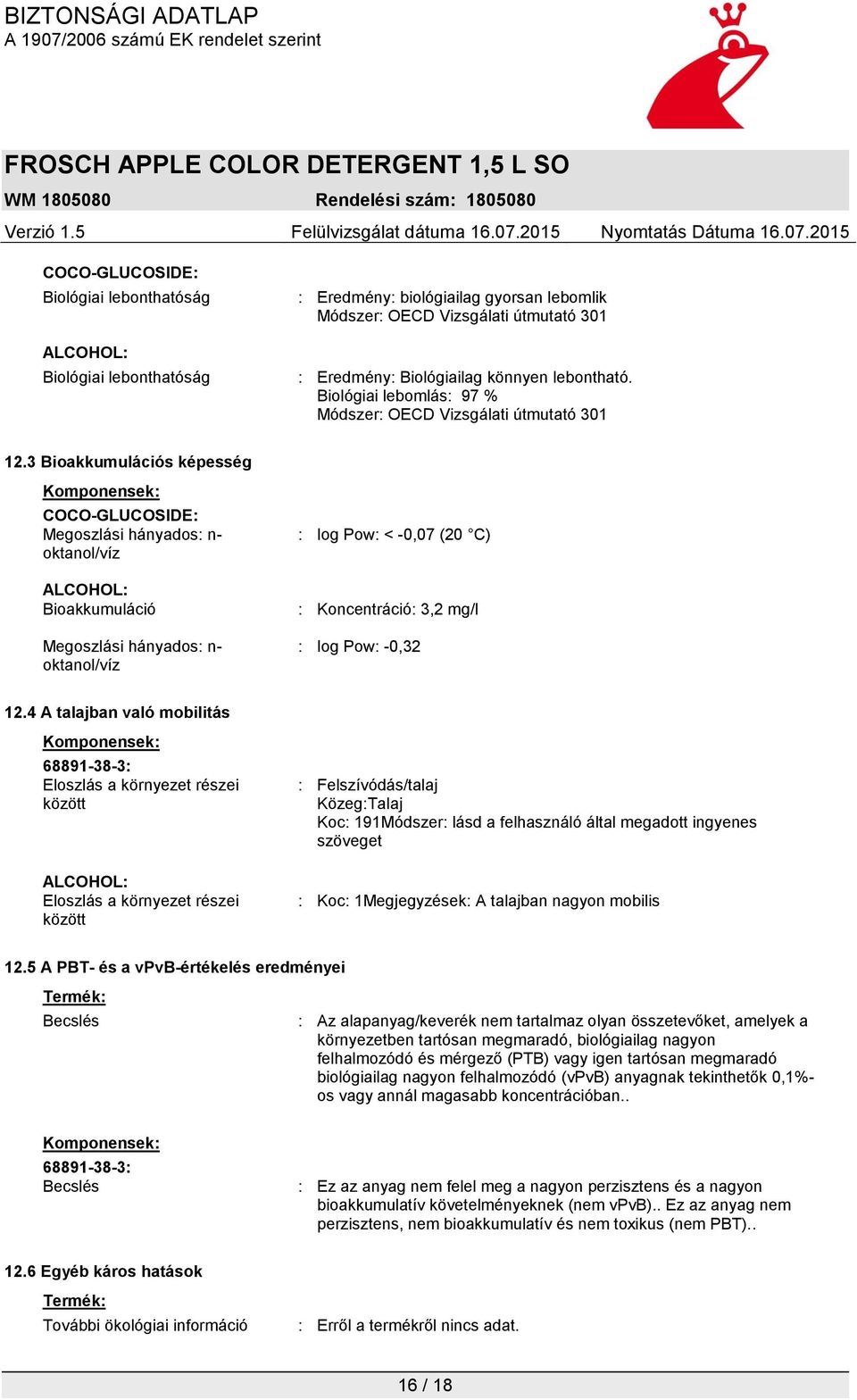 3 Bioakkumulációs képesség Komponensek: COCO-GLUCOSIDE: Megoszlási hányados: n- oktanol/víz ALCOHOL: Bioakkumuláció Megoszlási hányados: n- oktanol/víz : log Pow: < -0,07 (20 C) : Koncentráció: 3,2