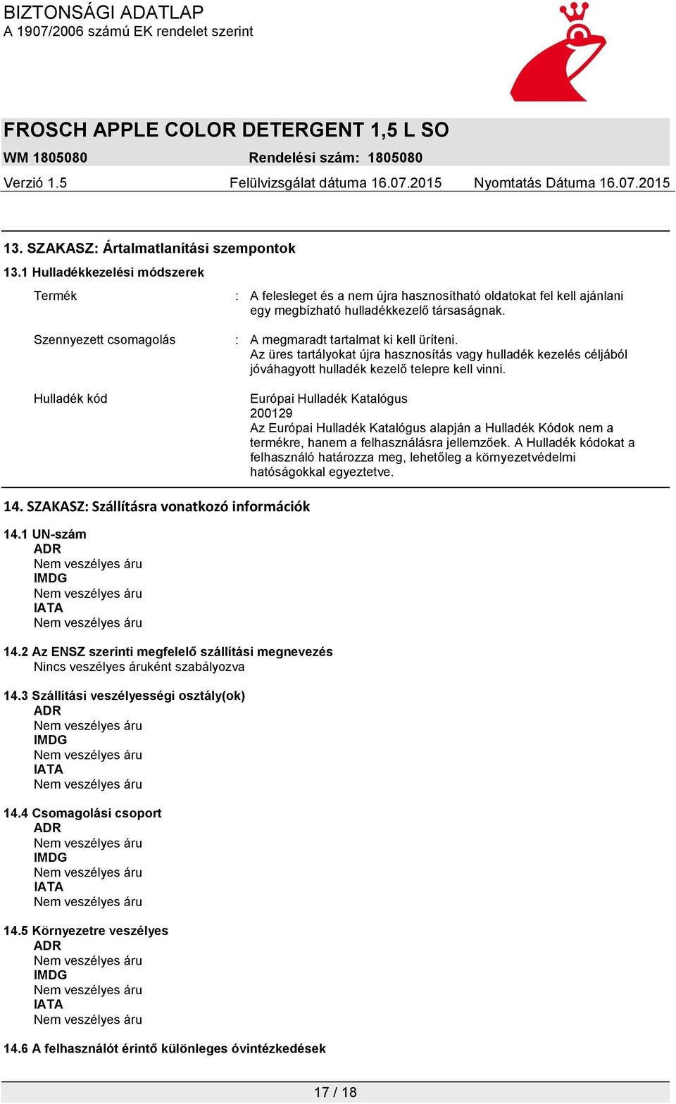 Hulladék kód Európai : Hulladék Katalógus 200129 Az Európai Hulladék Katalógus alapján a Hulladék Kódok nem a termékre, hanem a felhasználásra jellemzőek.