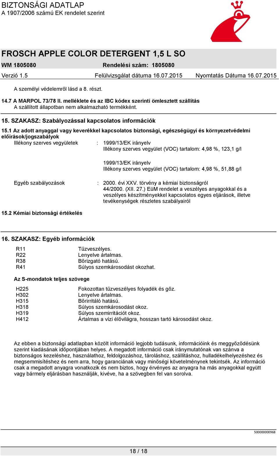 1 Az adott anyaggal vagy keverékkel kapcsolatos biztonsági, egészségügyi és környezetvédelmi előírások/jogszabályok Illékony szerves vegyületek : 1999/13/EK irányelv Illékony szerves vegyület (VOC)