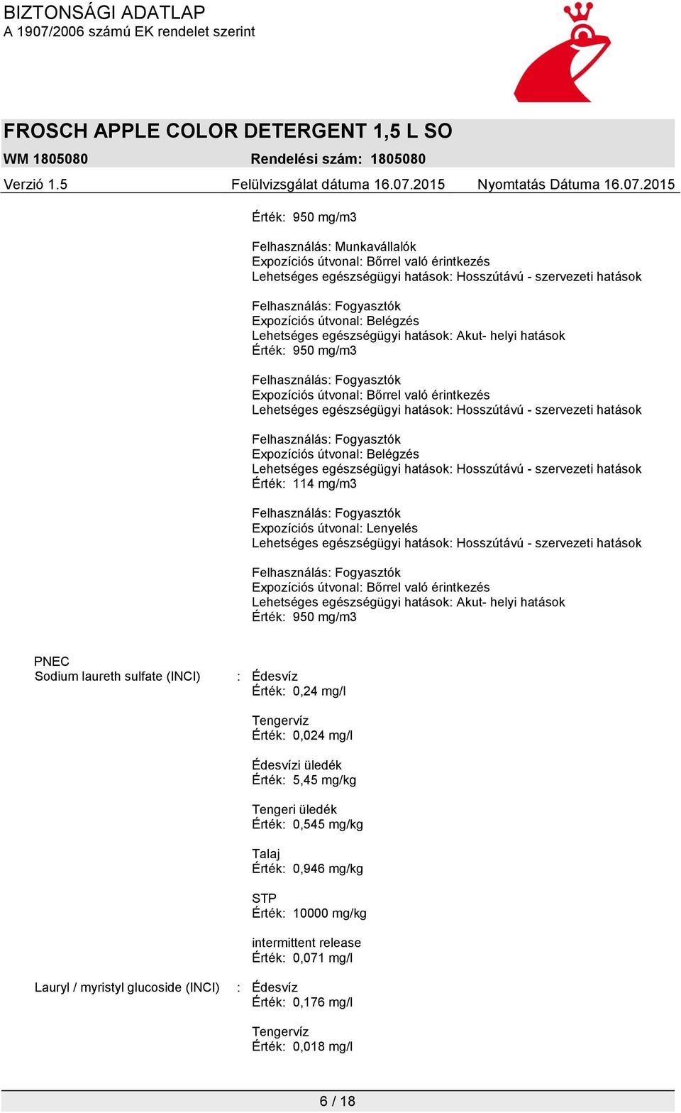 hatások: Akut- helyi hatások Érték: 950 mg/m3 PNEC Sodium laureth sulfate (INCI) : Édesvíz Érték: 0,24 mg/l Tengervíz Érték: 0,024 mg/l Édesvízi üledék Érték: 5,45 mg/kg Tengeri üledék