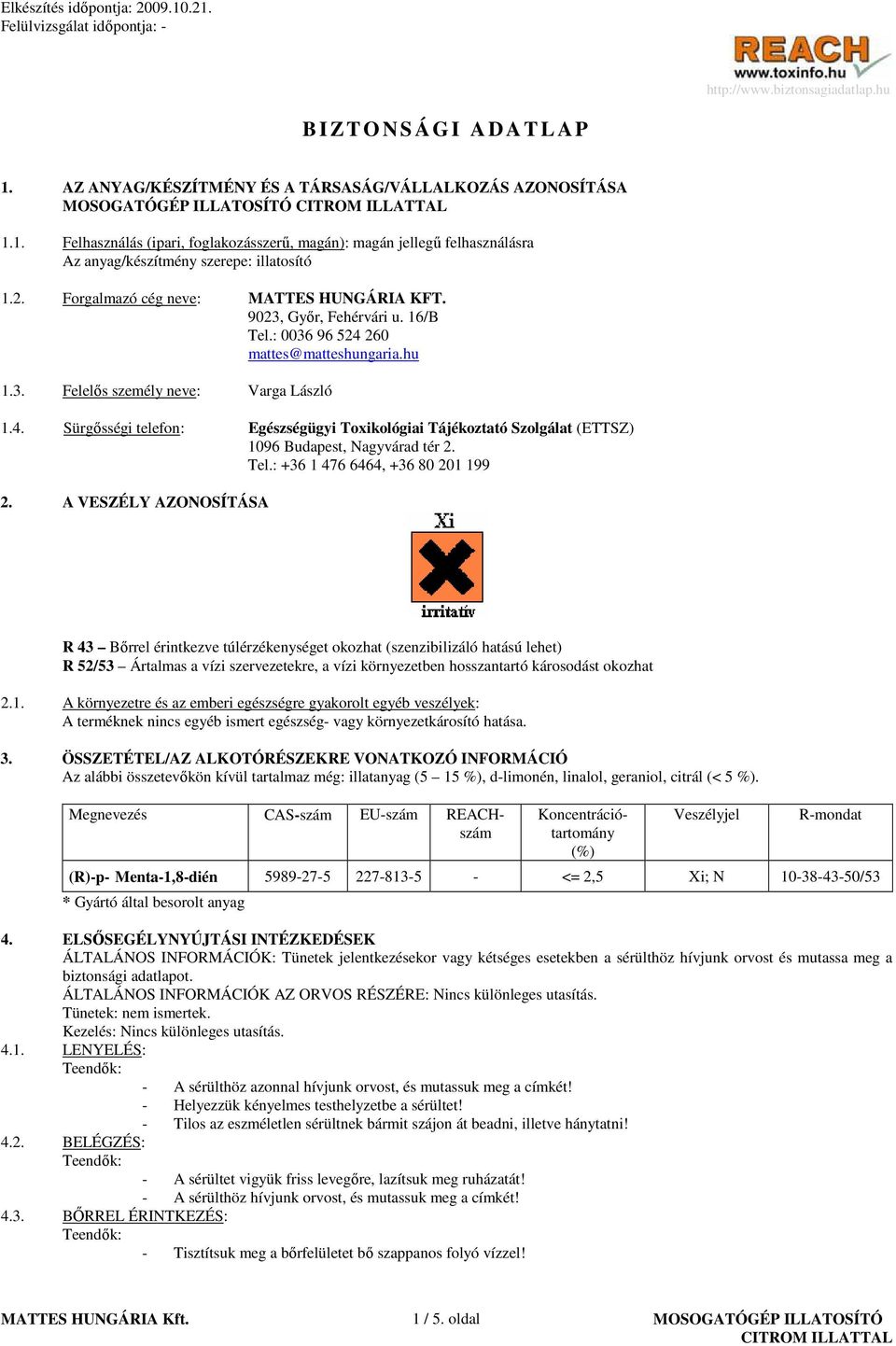 260 mattes@matteshungaria.hu 1.3. Felelıs személy neve: Varga László 1.4. Sürgısségi telefon: Egészségügyi Toxikológiai Tájékoztató Szolgálat (ETTSZ) 1096 Budapest, Nagyvárad tér 2. Tel.