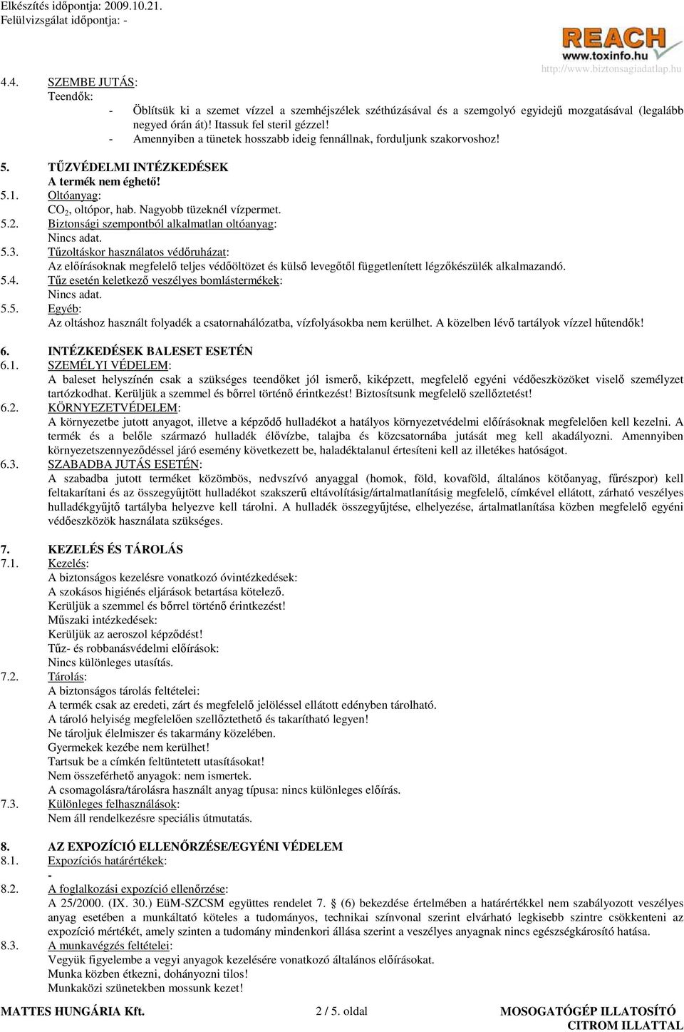 3. Tőzoltáskor használatos védıruházat: Az elıírásoknak megfelelı teljes védıöltözet és külsı levegıtıl függetlenített légzıkészülék alkalmazandó. 5.4.