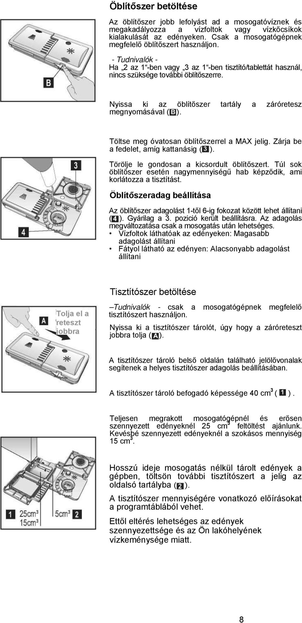 Töltse meg óvatosan öblítőszerrel a MAX jelig. Zárja be a fedelet, amíg kattanásig ( ). Törölje le gondosan a kicsordult öblítőszert.