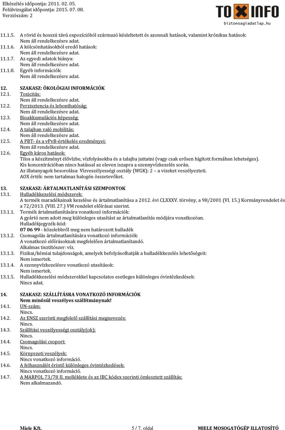 A PBT- és a vpvb-értékelés eredményei: 12.6. Egyéb káros hatások: Tilos a készítményt élővízbe, vízfolyásokba és a talajba juttatni (vagy csak erősen hígított formában lehetséges).