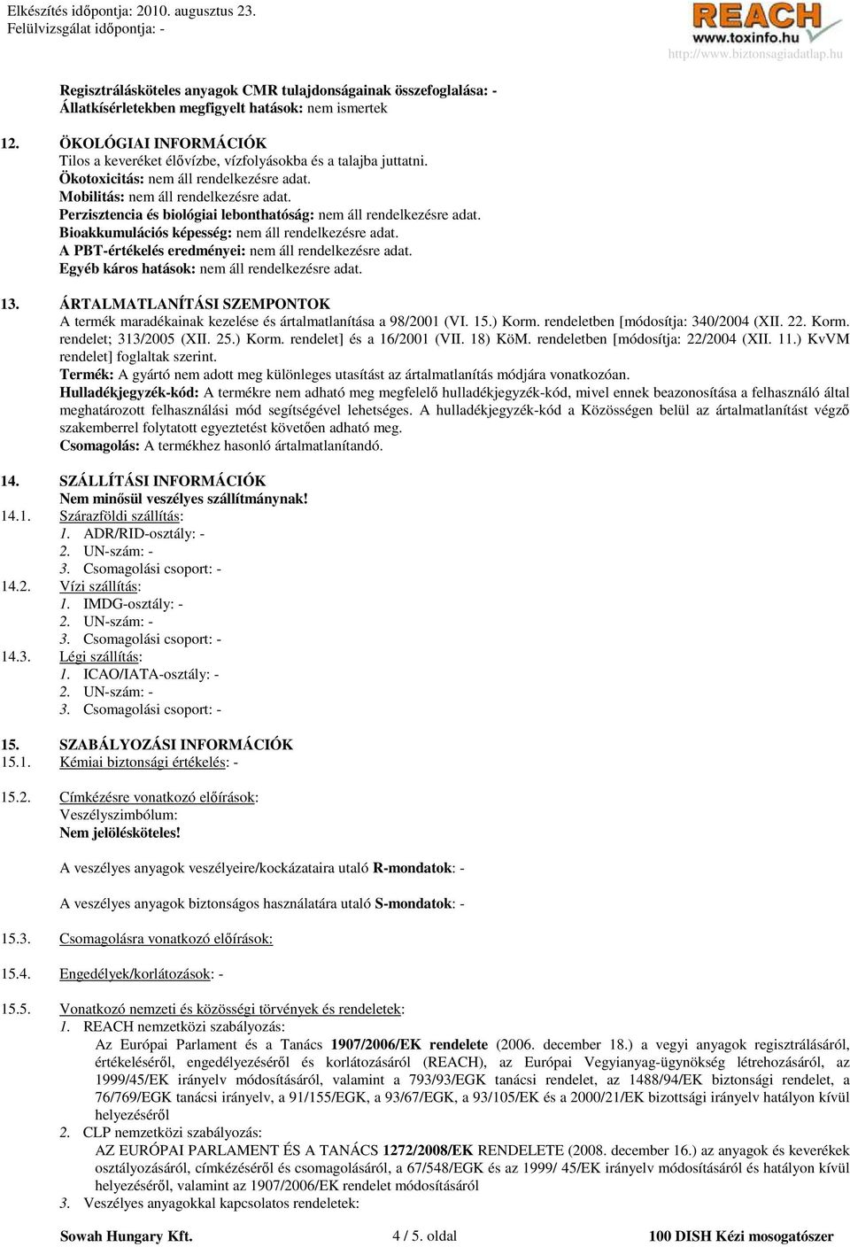 Perzisztencia és biológiai lebonthatóság: nem áll rendelkezésre adat. Bioakkumulációs képesség: nem áll rendelkezésre adat. A PBT-értékelés eredményei: nem áll rendelkezésre adat.