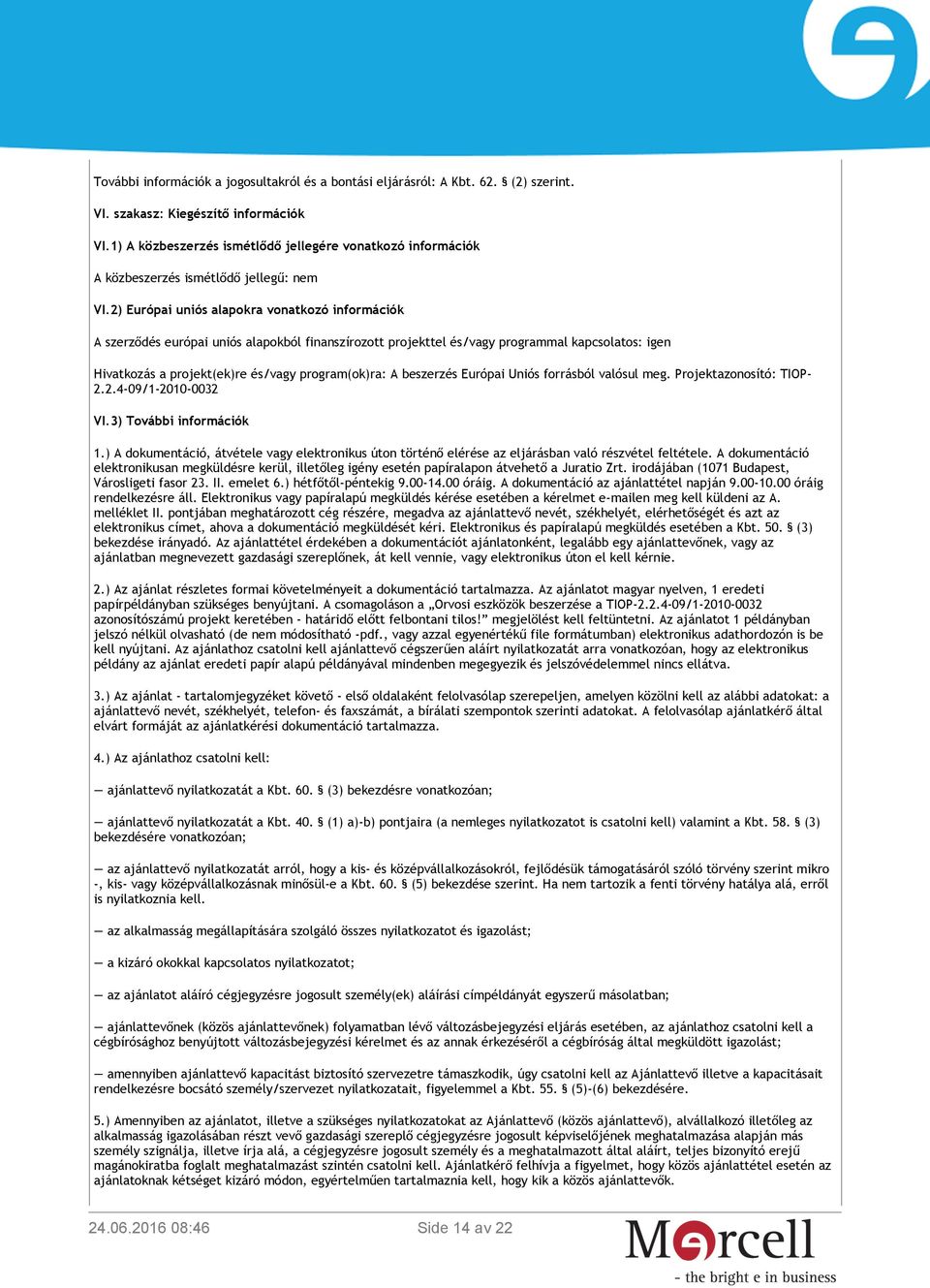 2) Európai uniós alapokra vonatkozó információk A szerződés európai uniós alapokból finanszírozott projekttel és/vagy programmal kapcsolatos: igen Hivatkozás a projekt(ek)re és/vagy program(ok)ra: A