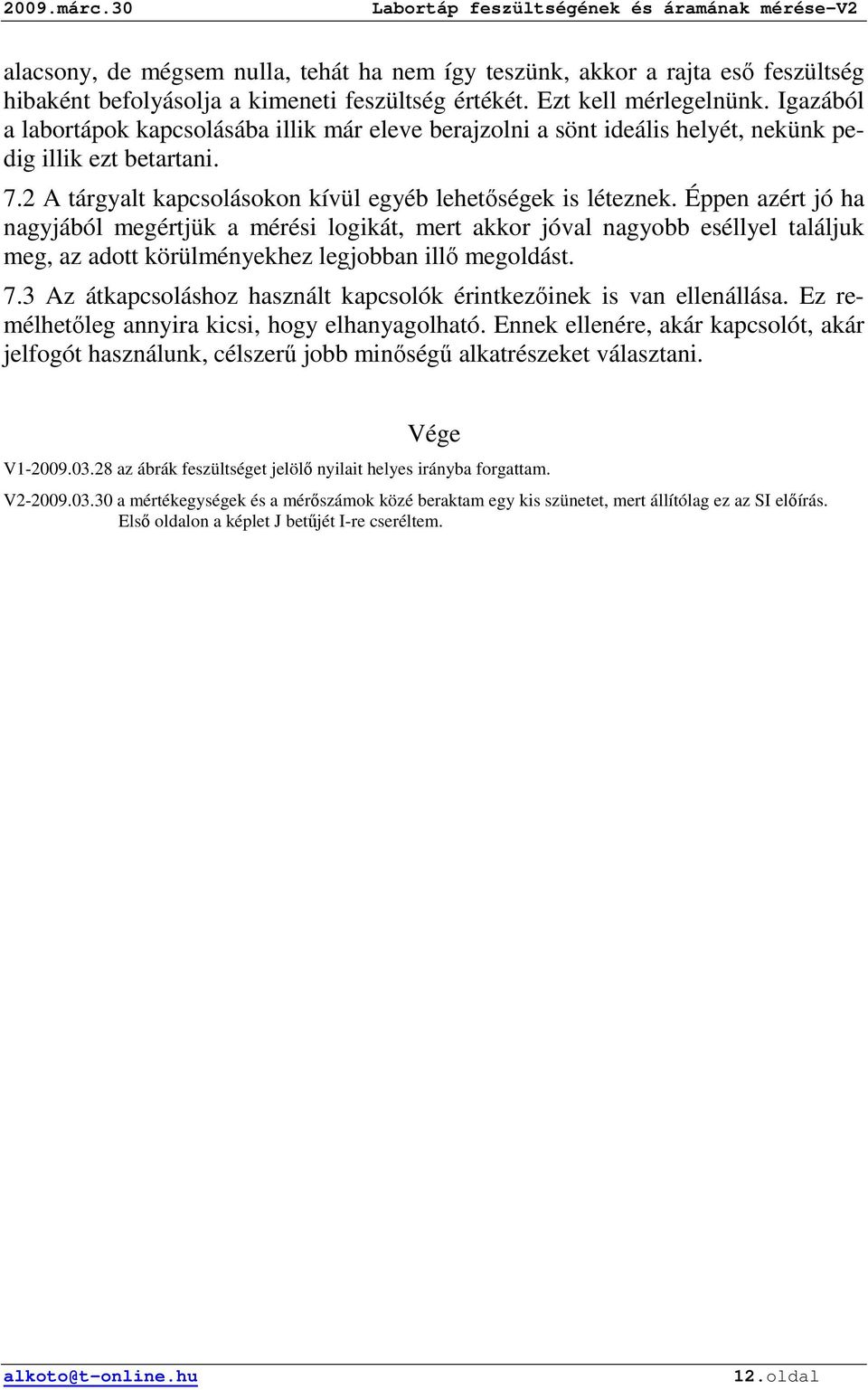 Éppen azért jó ha nagyjából megértjük a mérési logikát, mert akkor jóval nagyobb eséllyel találjuk meg, az adott körülményekhez legjobban illı megoldást. 7.