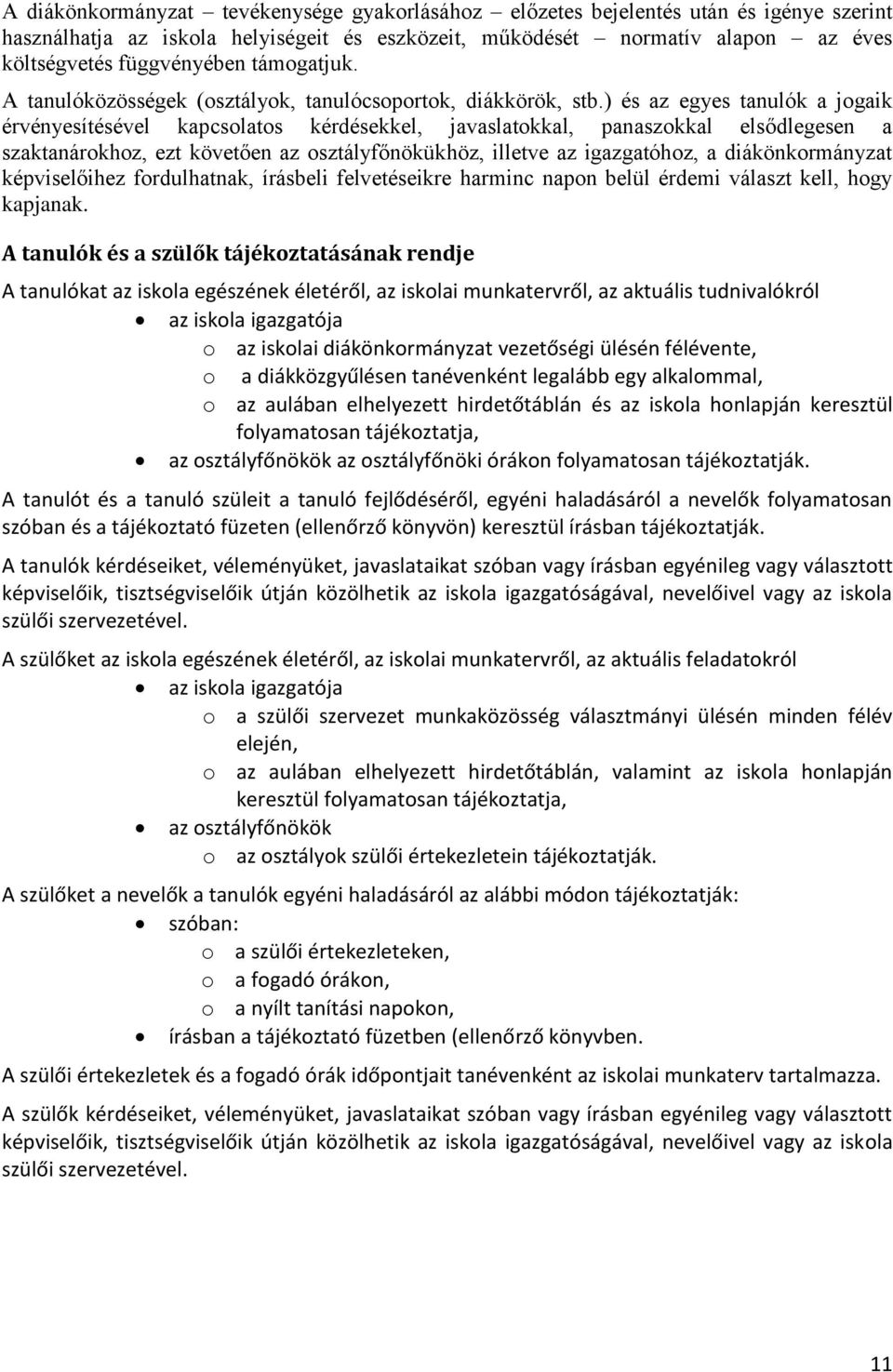 ) és az egyes tanulók a jogaik érvényesítésével kapcsolatos kérdésekkel, javaslatokkal, panaszokkal elsődlegesen a szaktanárokhoz, ezt követően az osztályfőnökükhöz, illetve az igazgatóhoz, a