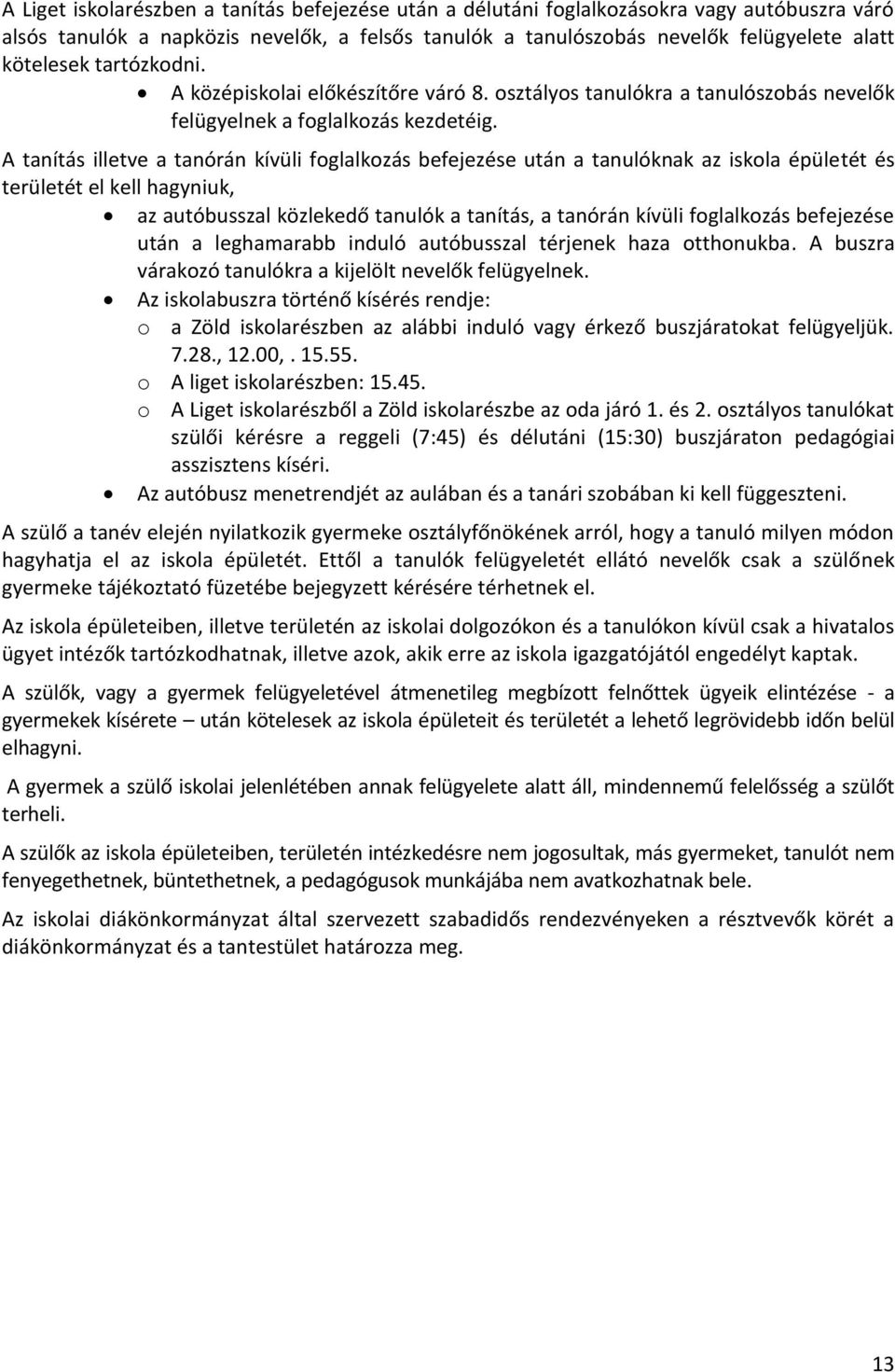 A tanítás illetve a tanórán kívüli foglalkozás befejezése után a tanulóknak az iskola épületét és területét el kell hagyniuk, az autóbusszal közlekedő tanulók a tanítás, a tanórán kívüli foglalkozás