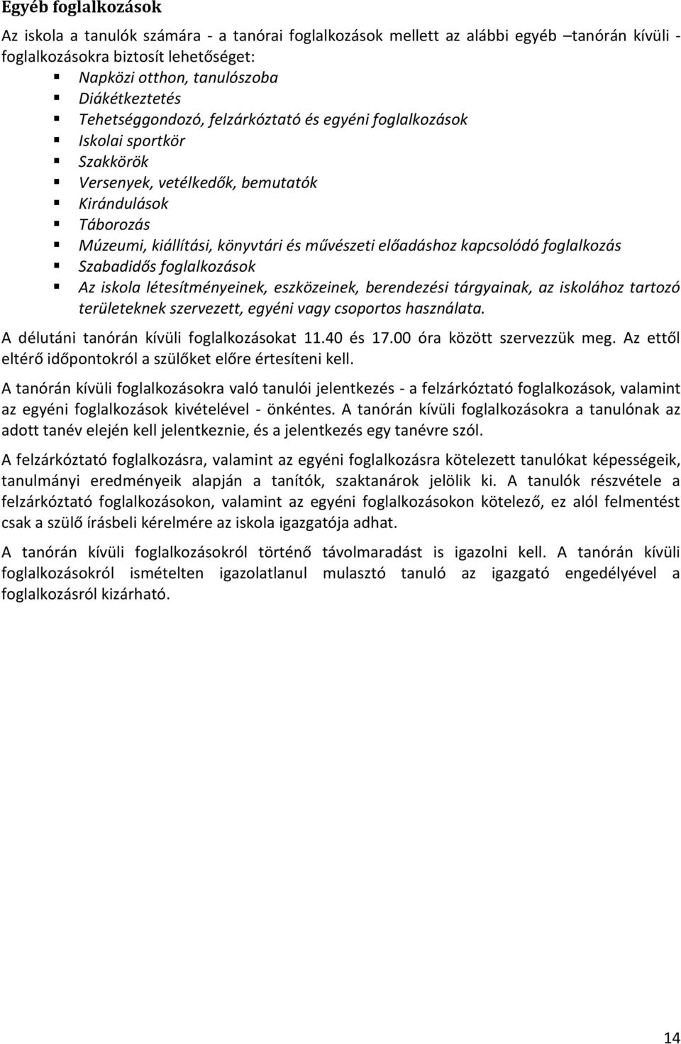 kapcsolódó foglalkozás Szabadidős foglalkozások Az iskola létesítményeinek, eszközeinek, berendezési tárgyainak, az iskolához tartozó területeknek szervezett, egyéni vagy csoportos használata.