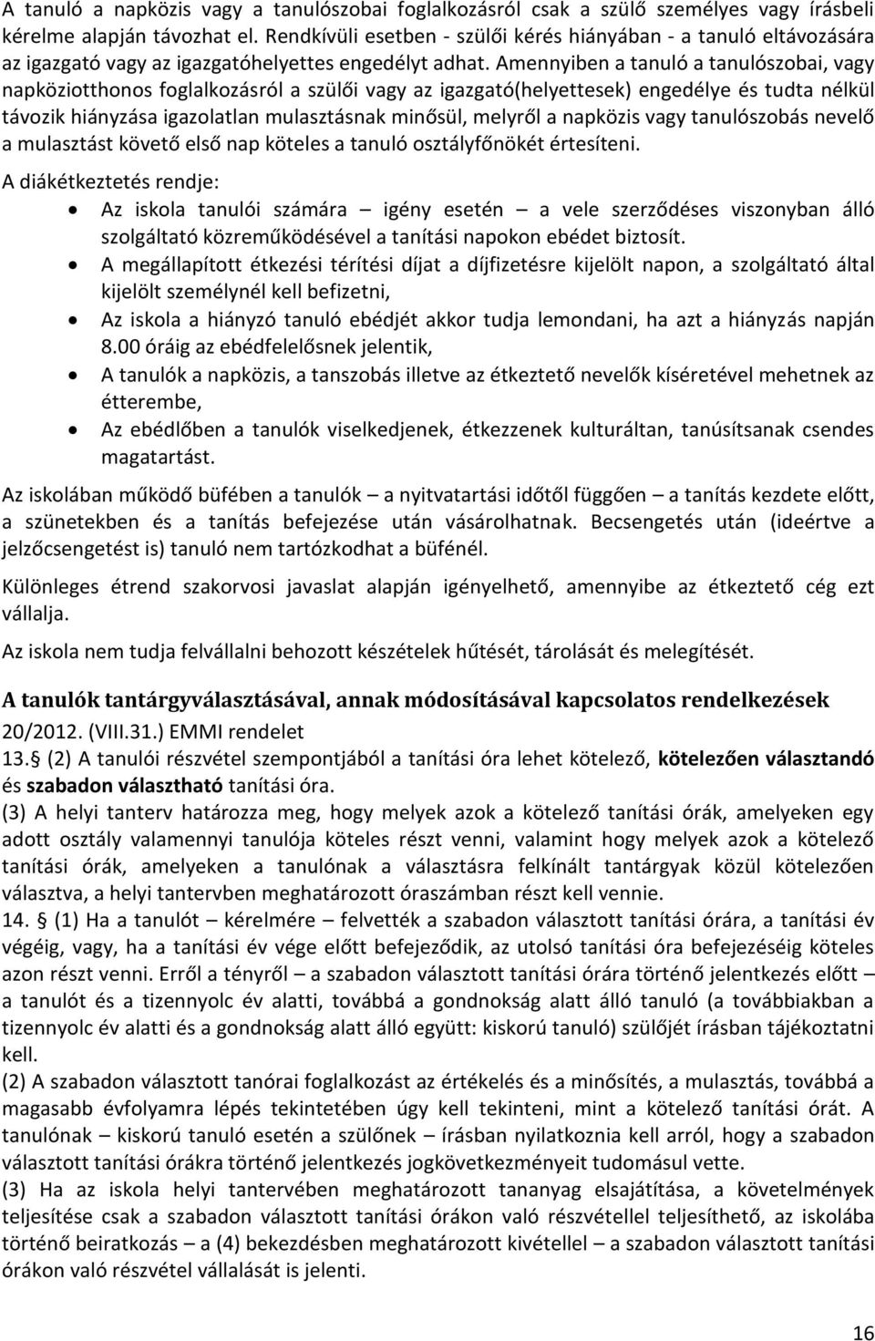 Amennyiben a tanuló a tanulószobai, vagy napköziotthonos foglalkozásról a szülői vagy az igazgató(helyettesek) engedélye és tudta nélkül távozik hiányzása igazolatlan mulasztásnak minősül, melyről a