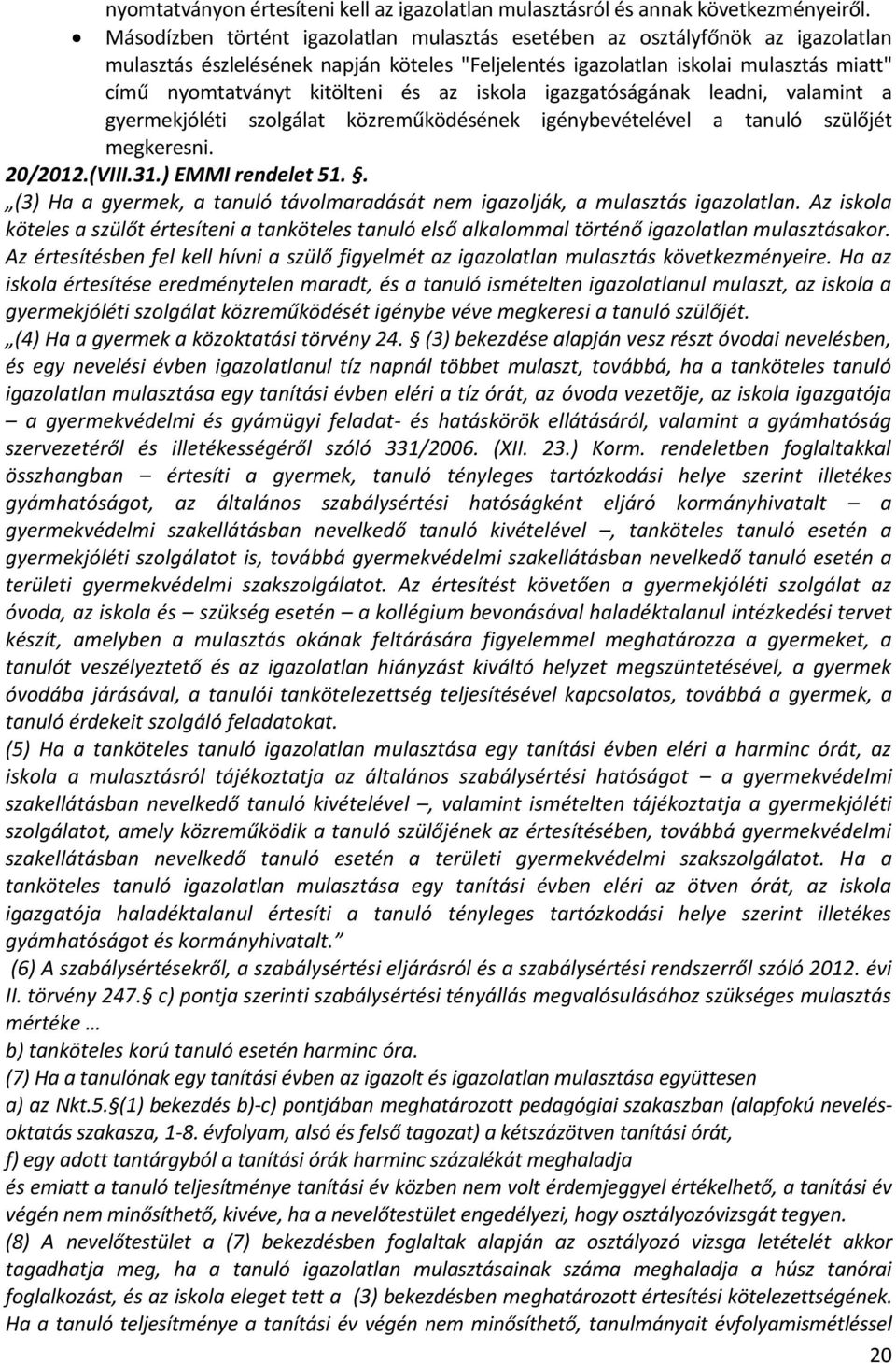 az iskola igazgatóságának leadni, valamint a gyermekjóléti szolgálat közreműködésének igénybevételével a tanuló szülőjét megkeresni. 20/2012.(VIII.31.) EMMI rendelet 51.