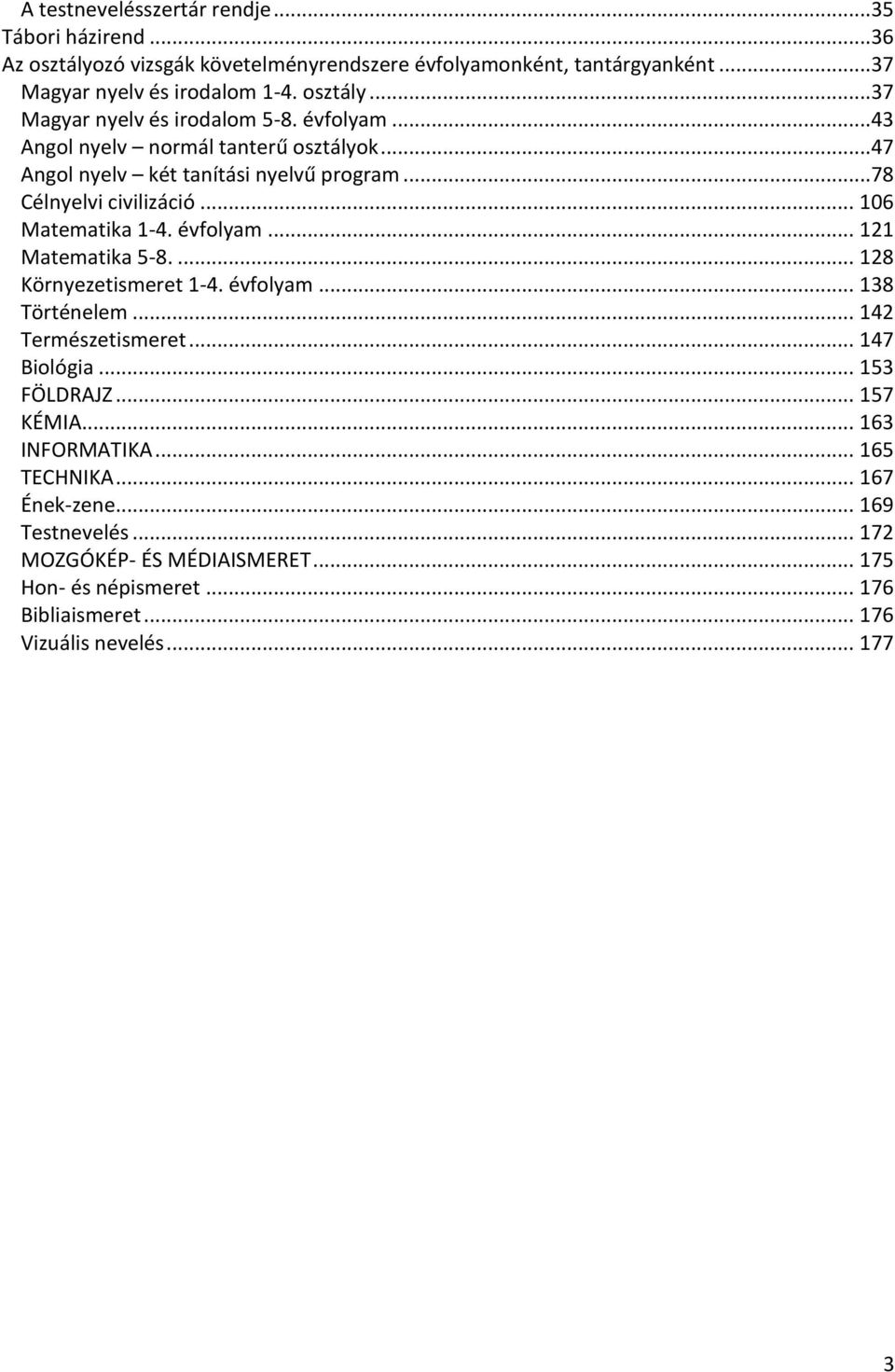 .. 121 Matematika 5-8.... 128 Környezetismeret 1-4. évfolyam... 138 Történelem... 142 Természetismeret... 147 Biológia... 153 FÖLDRAJZ... 157 KÉMIA... 163 INFORMATIKA.