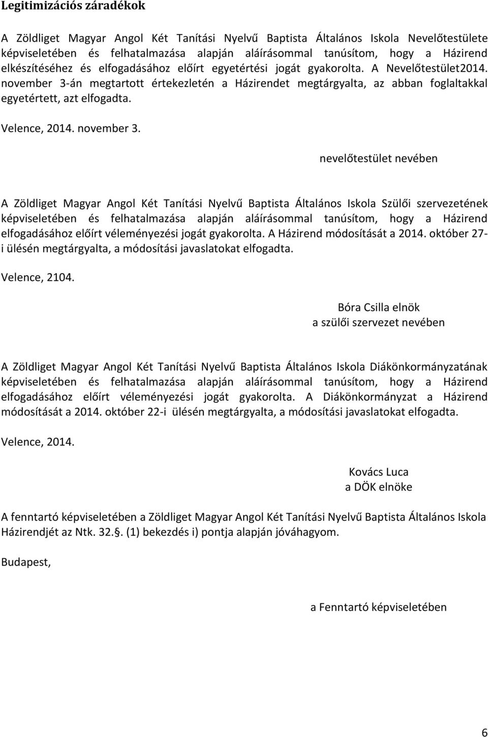 november 3-án megtartott értekezletén a Házirendet megtárgyalta, az abban foglaltakkal egyetértett, azt elfogadta. Velence, 2014. november 3.