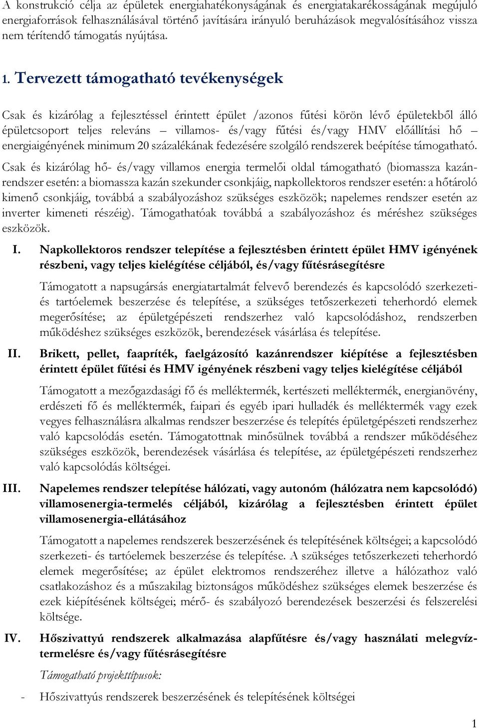 Tervezett támogatható tevékenységek Csak és kizárólag a fejlesztéssel érintett épület /azonos fűtési körön lévő épületekből álló épületcsoport teljes releváns villamos- és/vagy fűtési és/vagy HMV