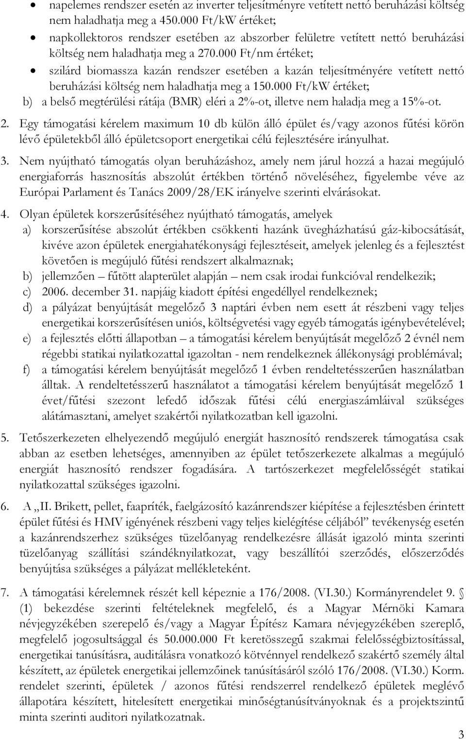 000 Ft/nm értéket; szilárd biomassza kazán rendszer esetében a kazán teljesítményére vetített nettó beruházási költség nem haladhatja meg a 150.