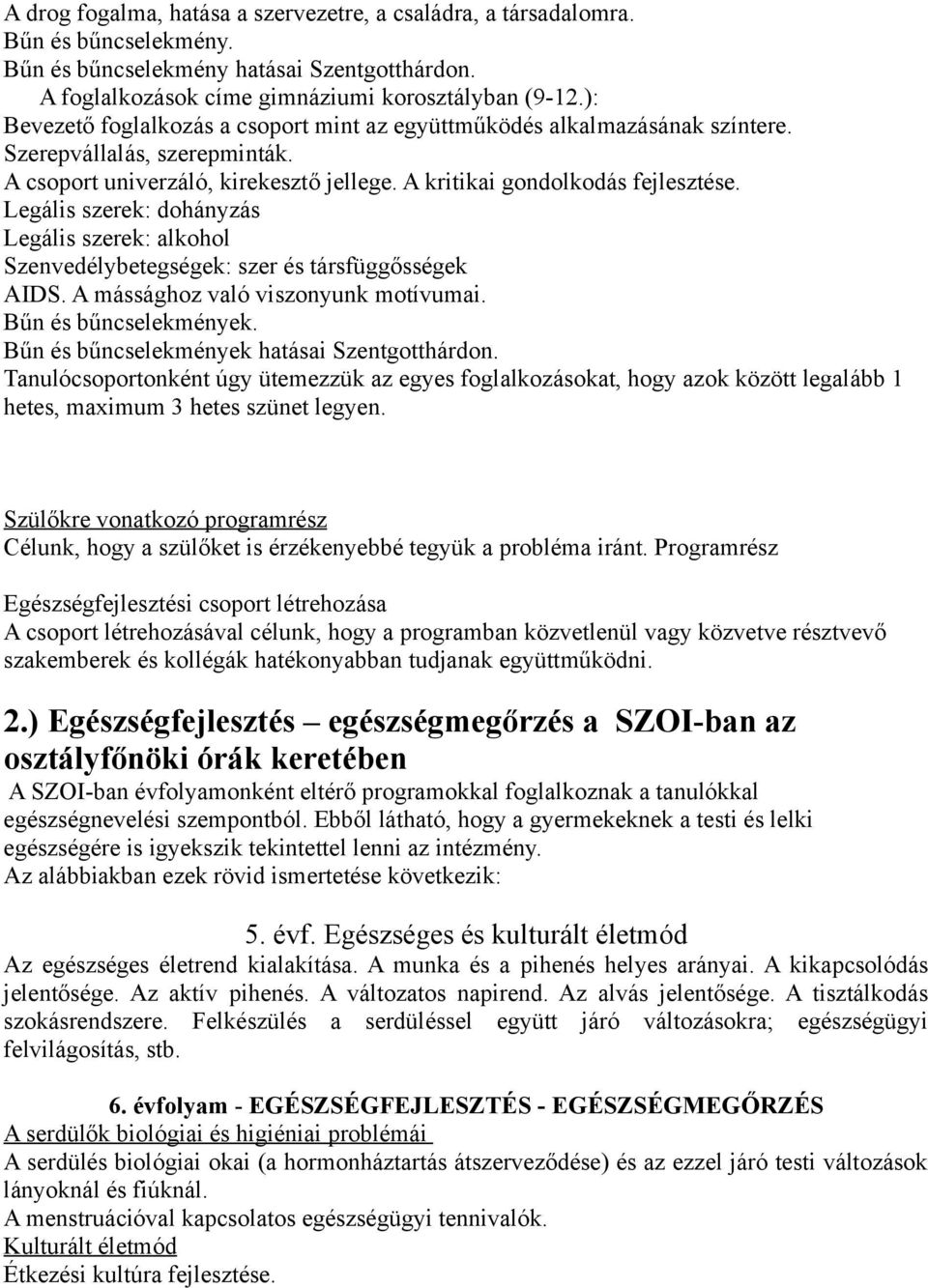 Legális szerek: dohányzás Legális szerek: alkohol Szenvedélybetegségek: szer és társfüggősségek AIDS. A mássághoz való viszonyunk motívumai. Bűn és bűncselekmények.