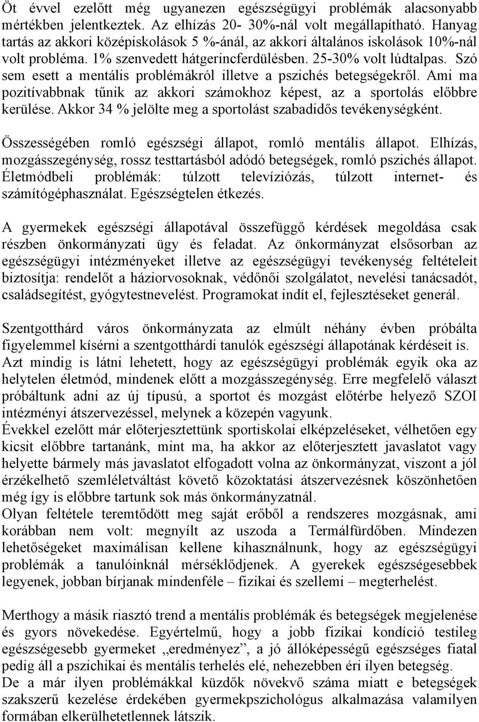 Szó sem esett a mentális problémákról illetve a pszichés betegségekről. Ami ma pozitívabbnak tűnik az akkori számokhoz képest, az a sportolás előbbre kerülése.