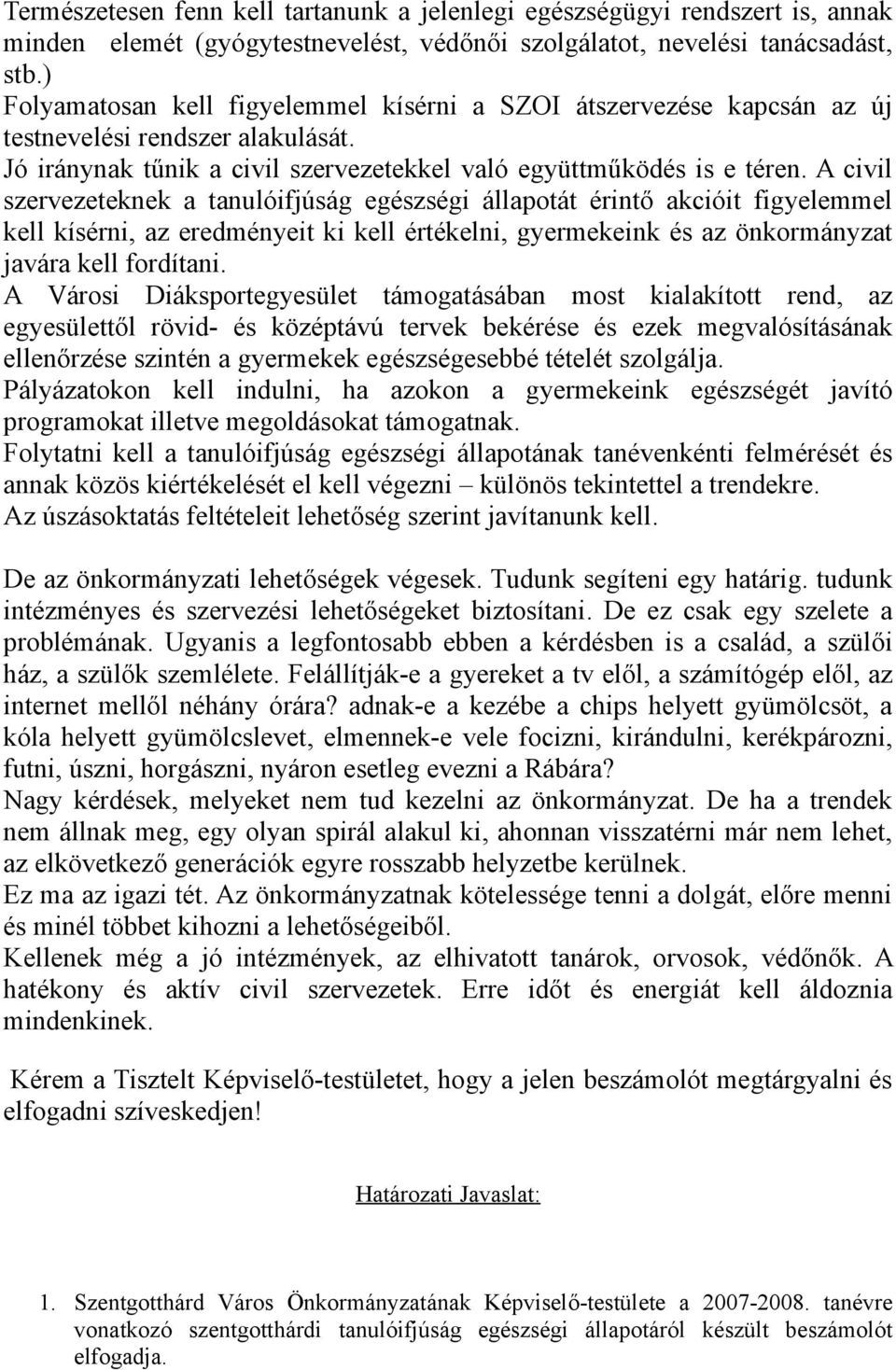 A civil szervezeteknek a tanulóifjúság egészségi állapotát érintő akcióit figyelemmel kell kísérni, az eredményeit ki kell értékelni, gyermekeink és az önkormányzat javára kell fordítani.