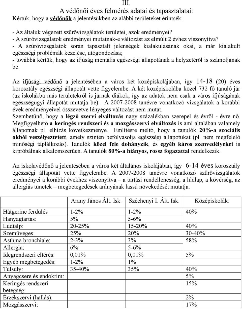 - A szűrővizsgálatok során tapasztalt jelenségek kialakulásának okai, a már kialakult egészségi problémák kezelése, utógondozása; - továbbá kértük, hogy az ifjúság mentális egészségi állapotának a