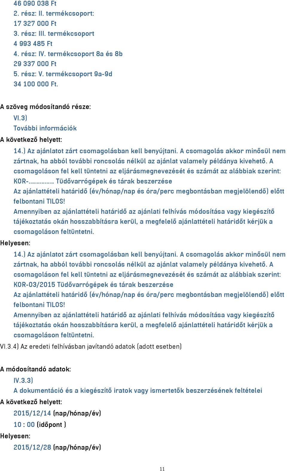 A csomagoláson fel kell tüntetni az eljárásmegnevezését és számát az alábbiak szerint: KOR-.