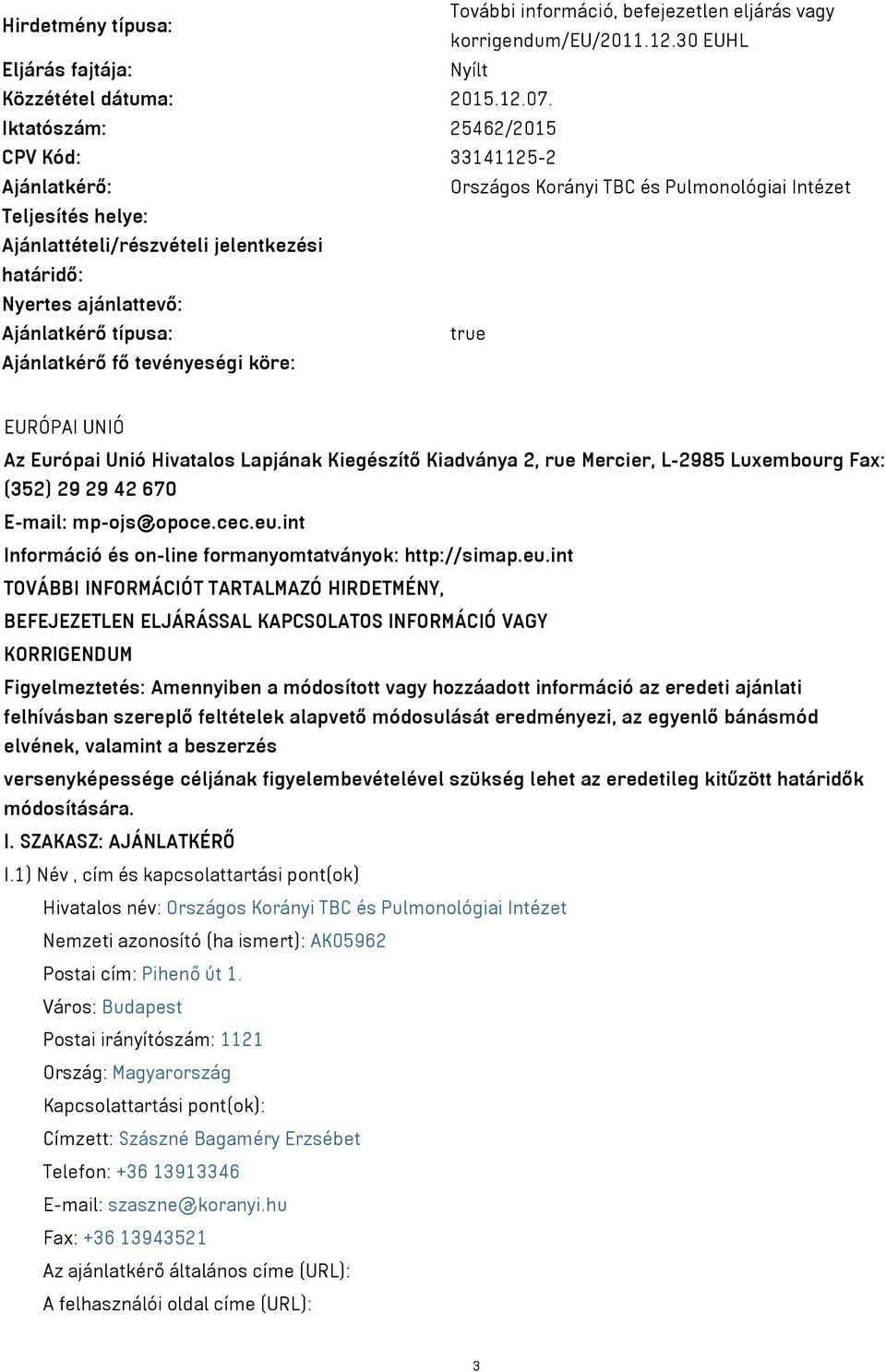 Ajánlatkérő típusa: true Ajánlatkérő fő tevényeségi köre: EURÓPAI UNIÓ Az Európai Unió Hivatalos Lapjának Kiegészítő Kiadványa 2, rue Mercier, L-2985 Luxembourg Fax: (352) 29 29 42 670 E-mail: