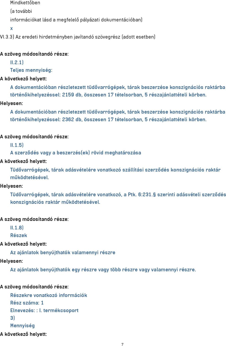 A dokumentációban részletezett tüdővarrógépek, tárak beszerzése konszignációs raktárba történőkihelyezéssel: 2362 db, összesen 17