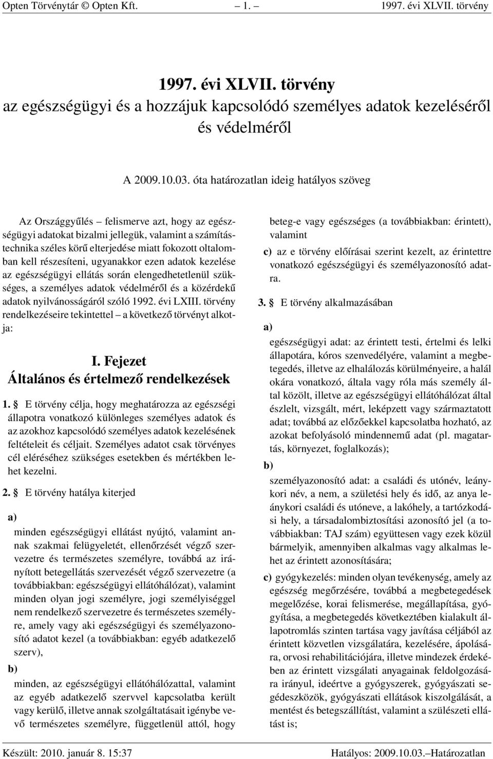 kell részesíteni, ugyanakkor ezen adatok kezelése az egészségügyi ellátás során elengedhetetlenül szükséges, a személyes adatok védelméről és a közérdekű adatok nyilvánosságáról szóló 1992. évi LXIII.